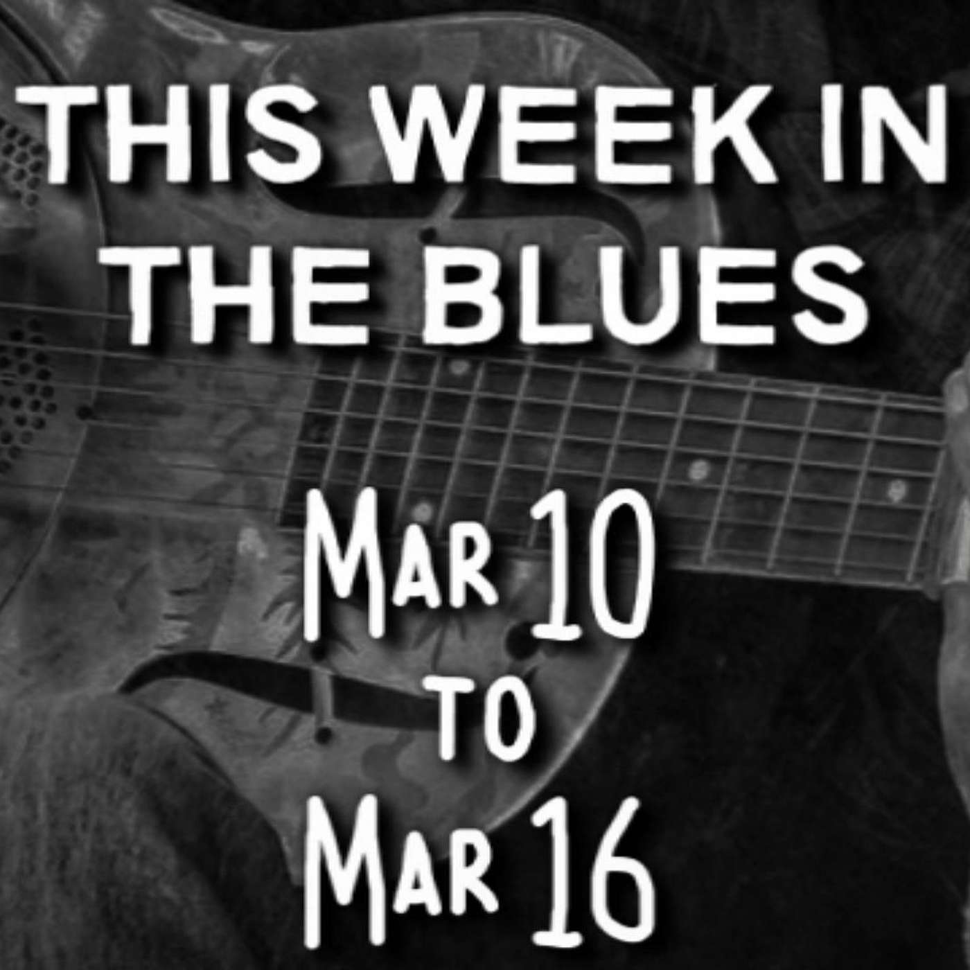 This Week In The Blues: March 10 - March 16, 2024