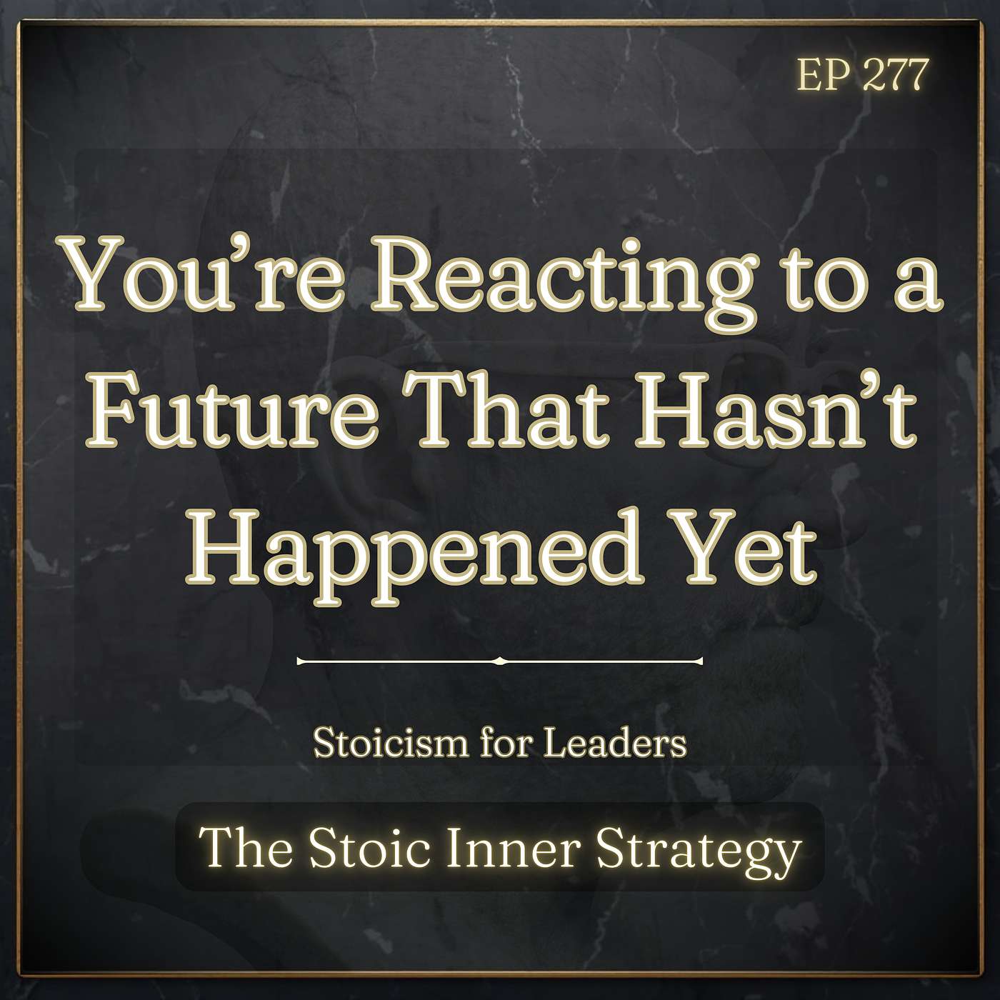 Ep 277 – You’re Reacting to a Future That Hasn’t Happened Yet episode artwork