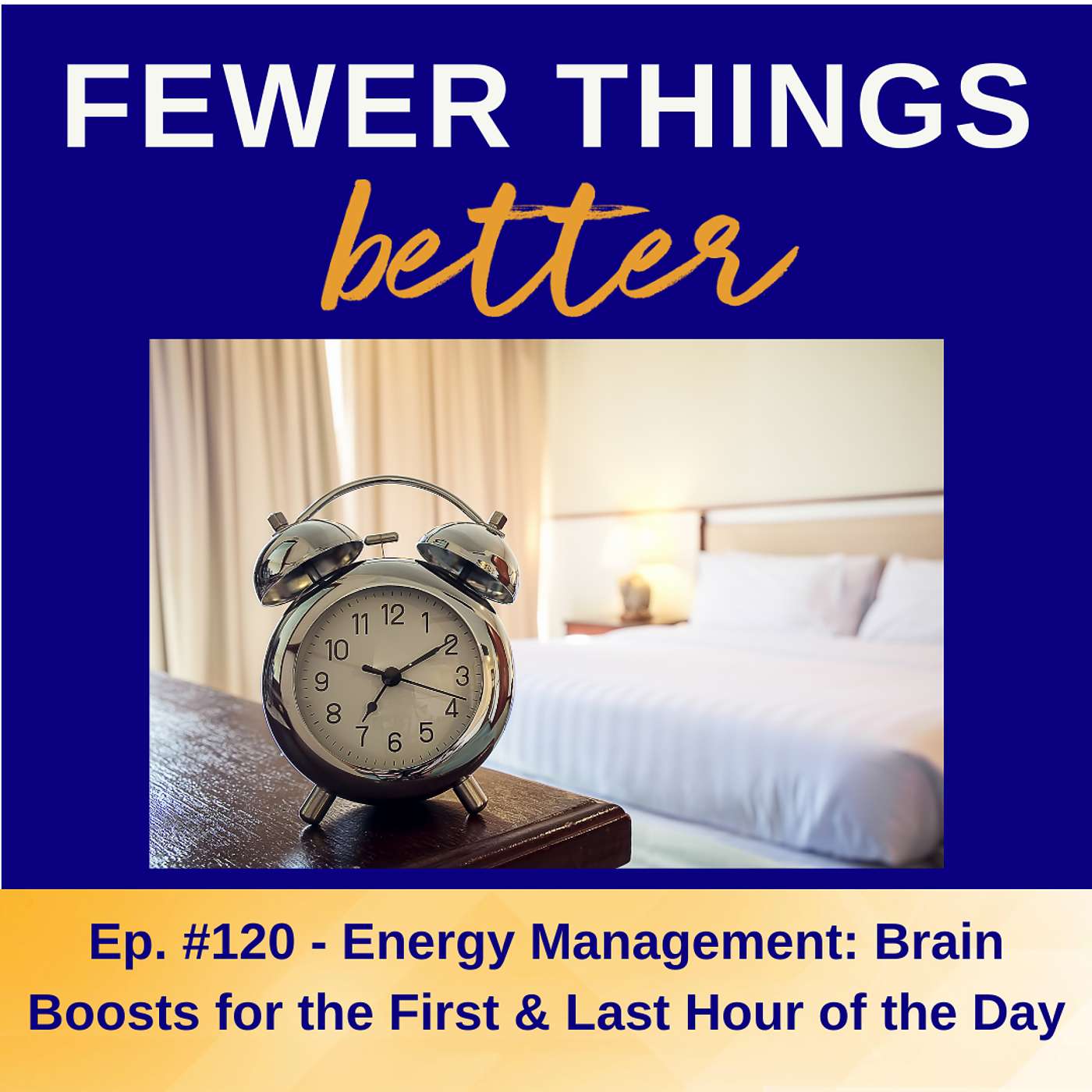 Ep. 120 - Energy Management: Brain Boosts for the First & Last Hour of the Day