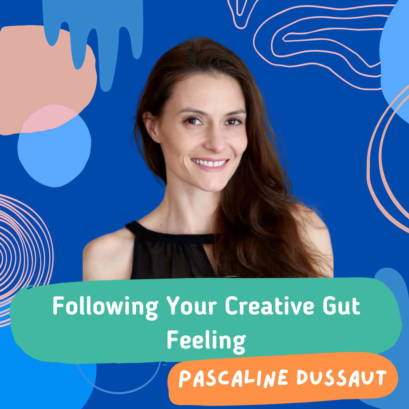 Following Your Creative Gut Feeling with Pascaline Dussaut Following Your Creative Gut Feeling with Pascaline Dussaut