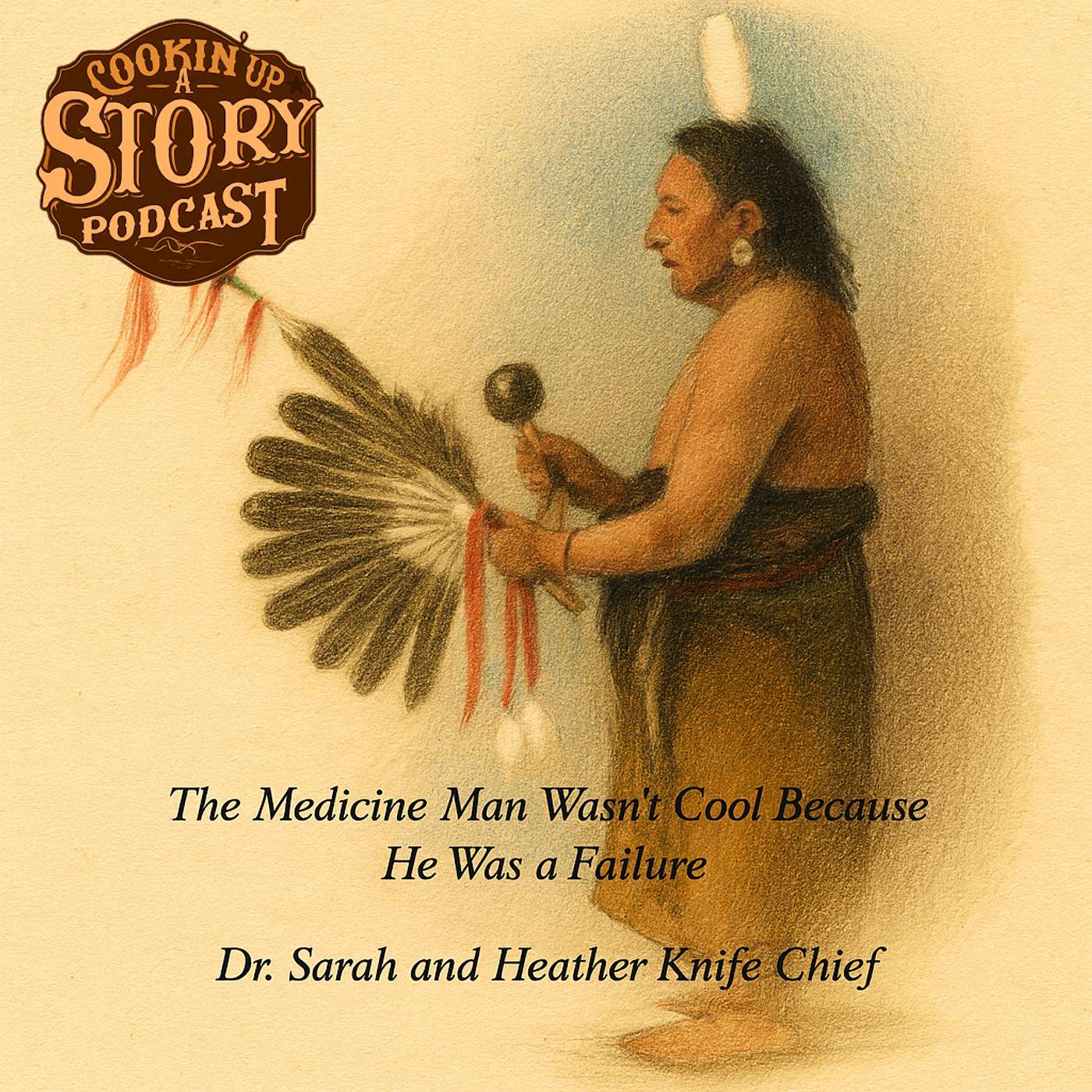 COOKIN' UP A STORY: The Medicine Man Wasn't Cool Because He Was a Failure - Dr. Sarah and Heather Knife Chief