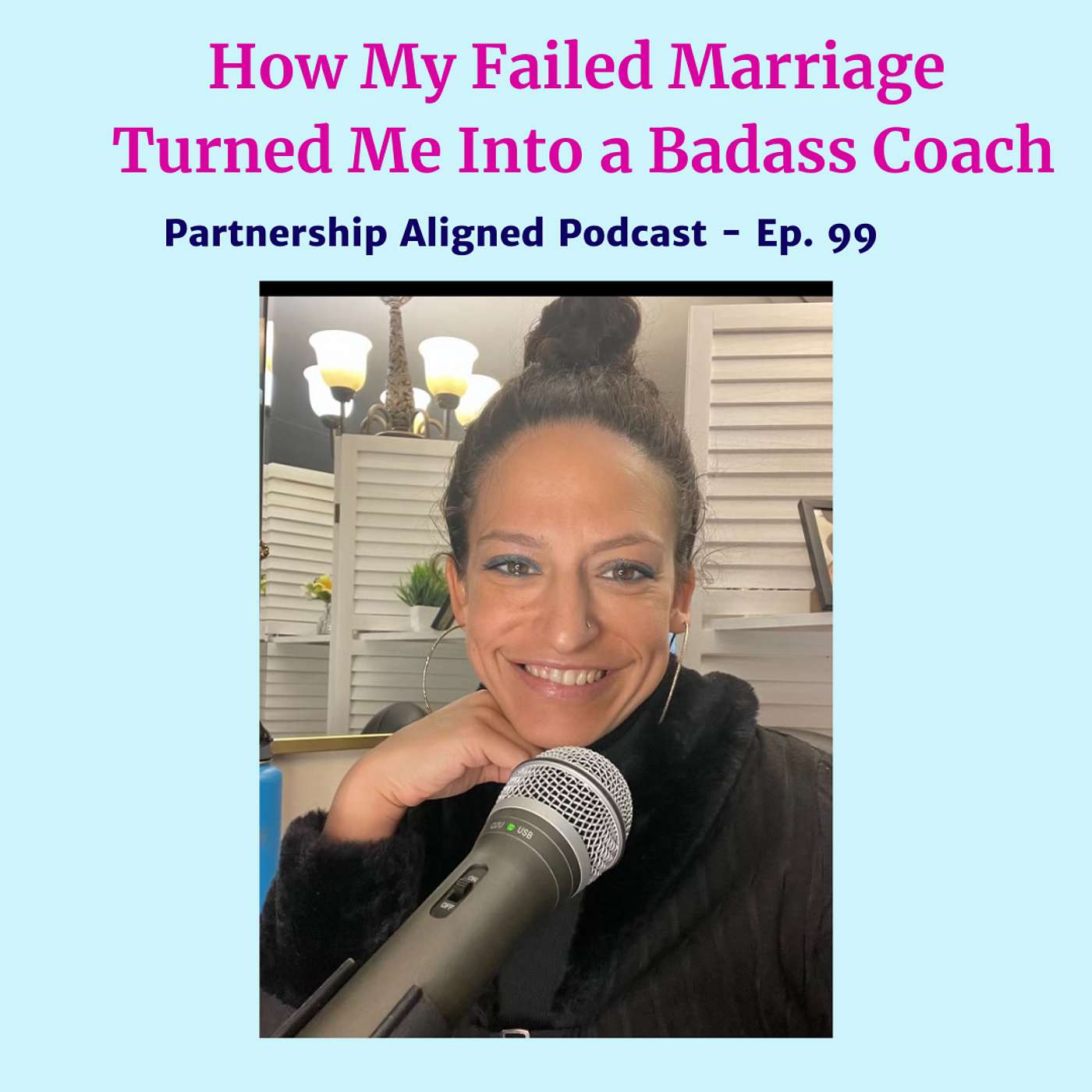 Ep 99 - How My Failed Marriage Turned Me Into a Badass Coach