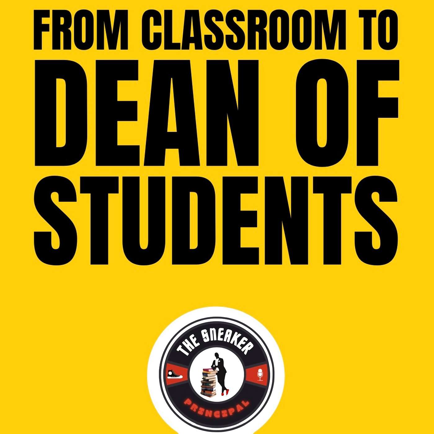Relationships | From Classroom to Dean of Students, Part #2 | The Sneaker Principal Podcast