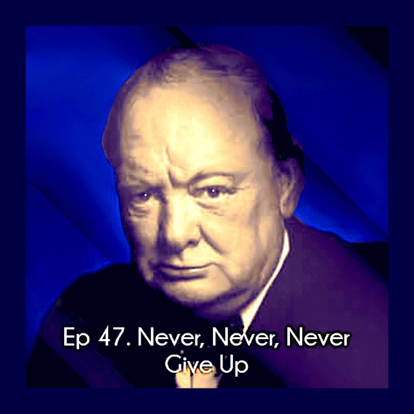 Ep 47. Never, Never, Never Give Up