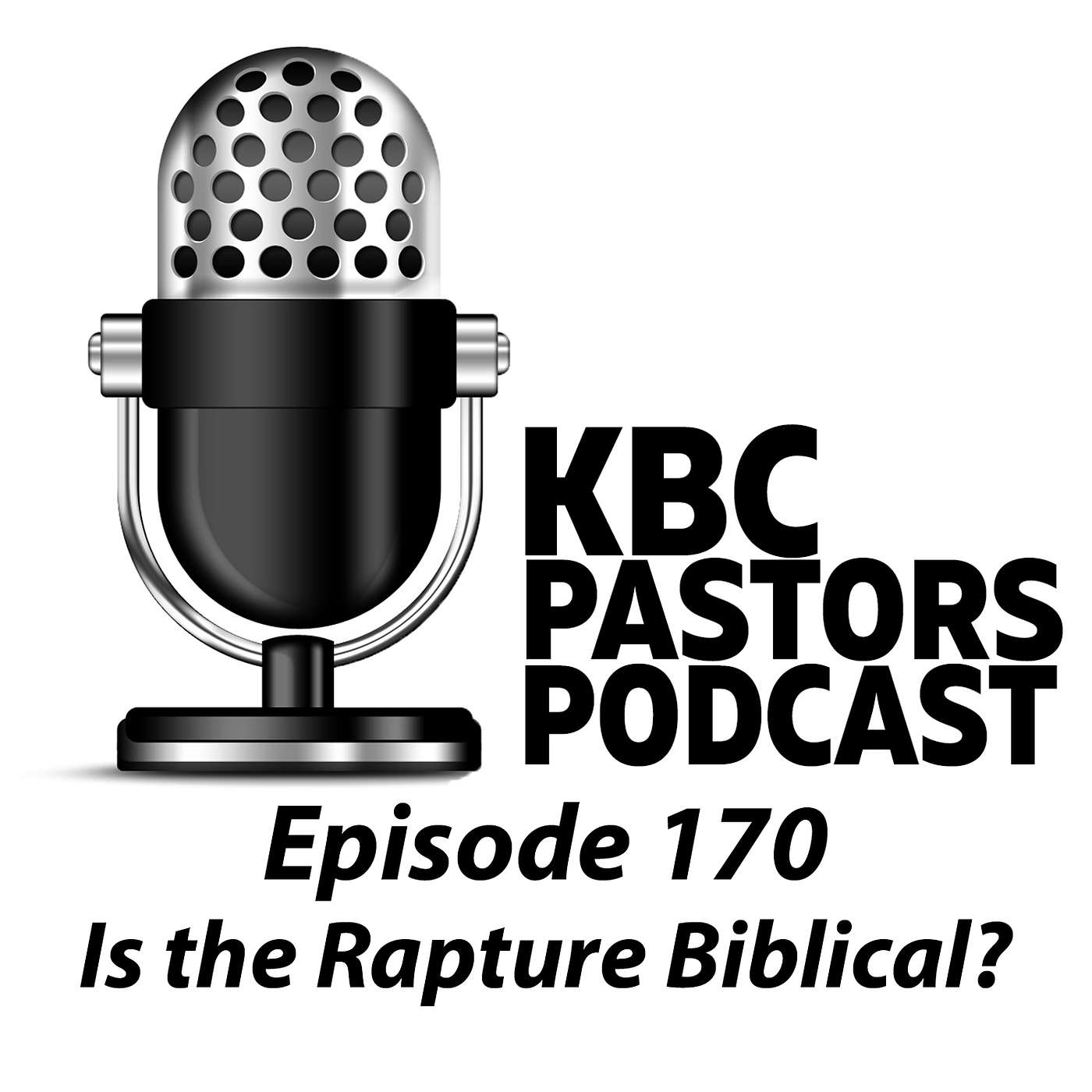 Ep. 170 | Is the Rapture Biblical? | KBC Pastors Podcast