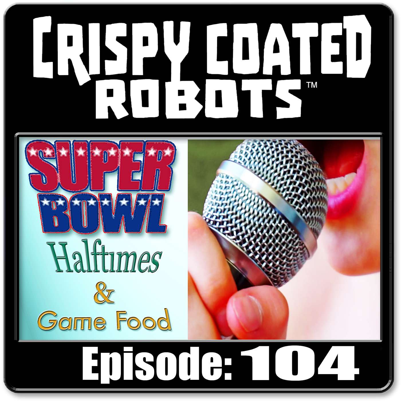 CRISPY COATED ROBOTS #104 - Best Super Bowl Halftime Shows + Top 5 Party Foods episode artwork