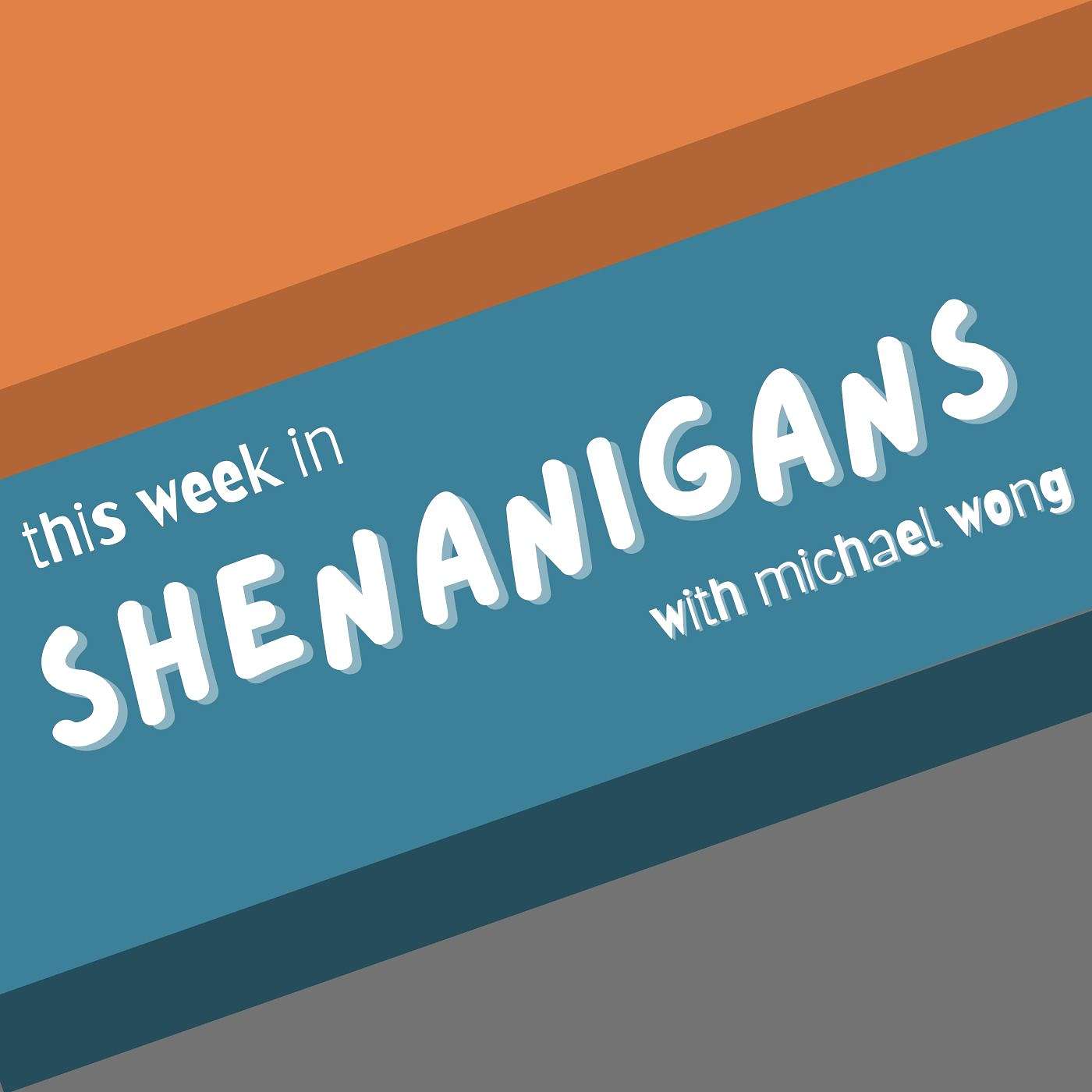 This Week In Shenanigans with Michael Wong