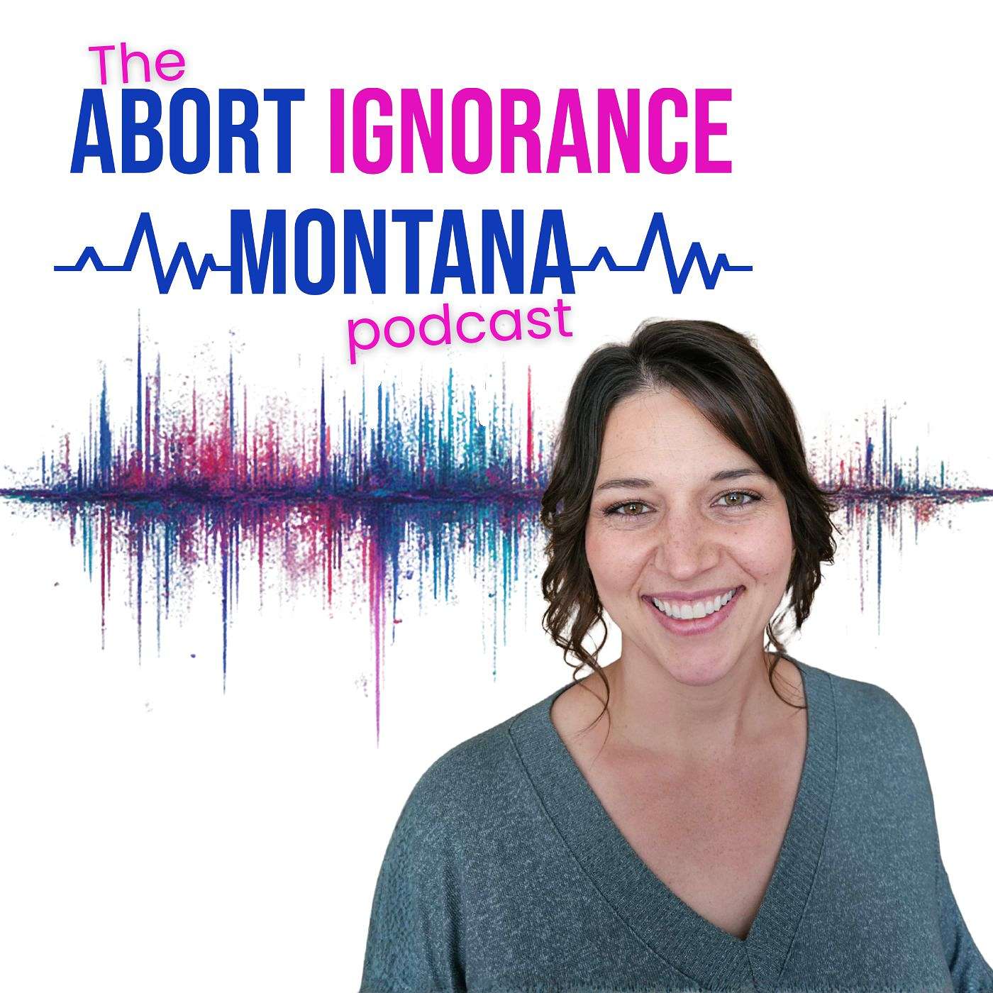 The Abort Ignorance Montana Podcast