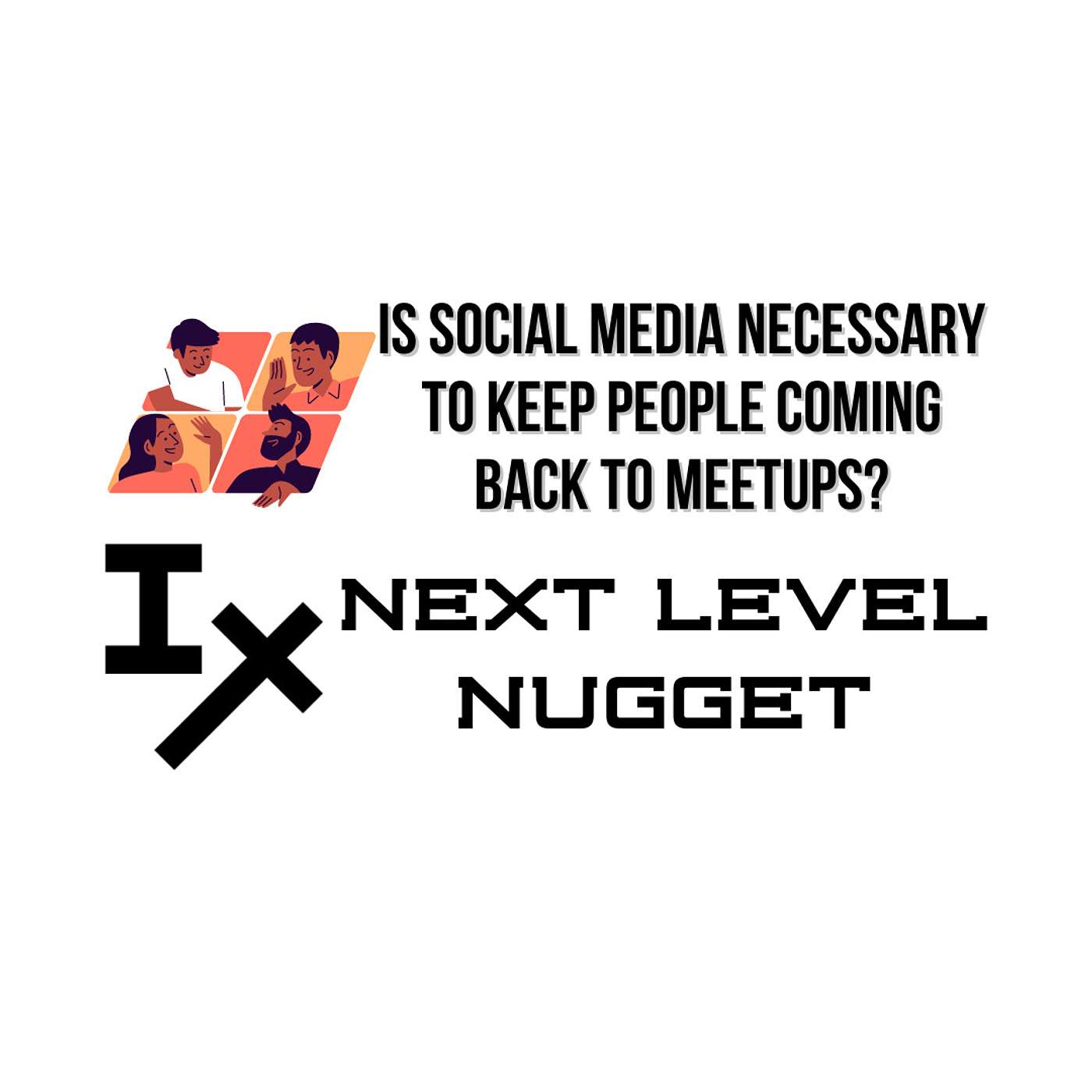 Next Level Nugget: Is Social Media Necessary to Keep People Coming Back to Meetups?