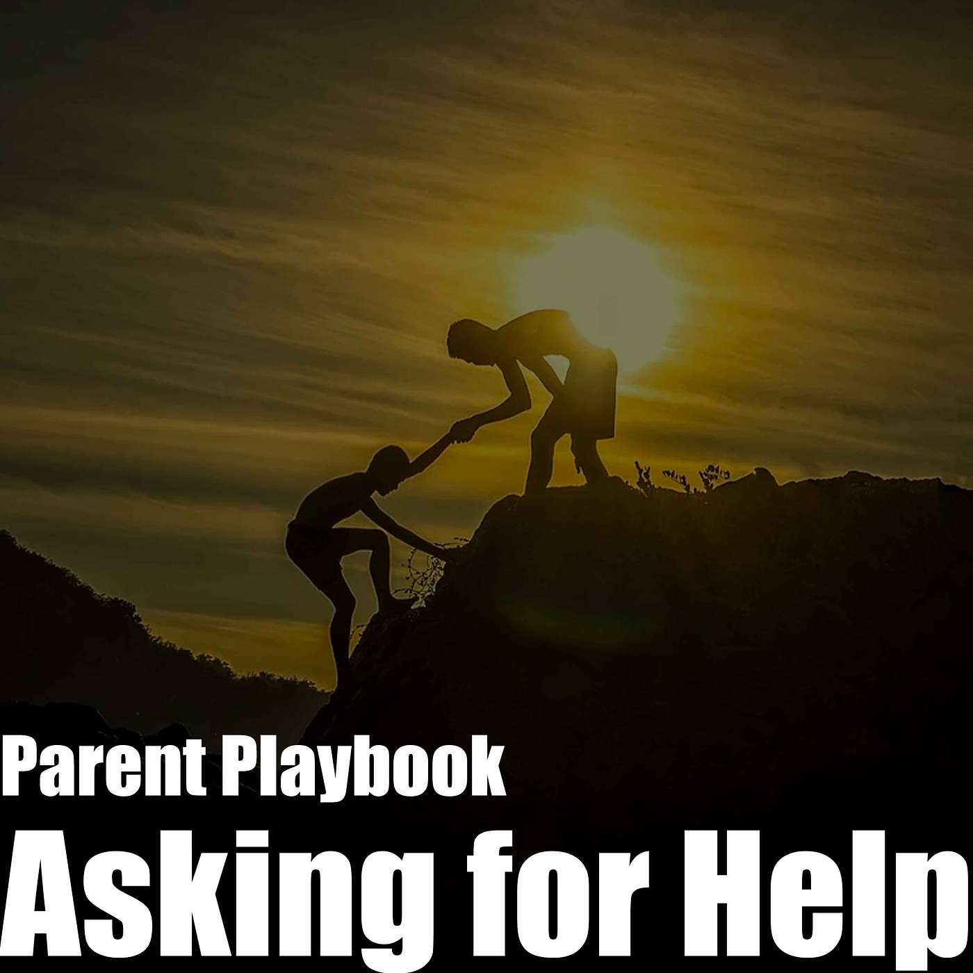 Episode 13 - Parent Playbook - Asking for Help