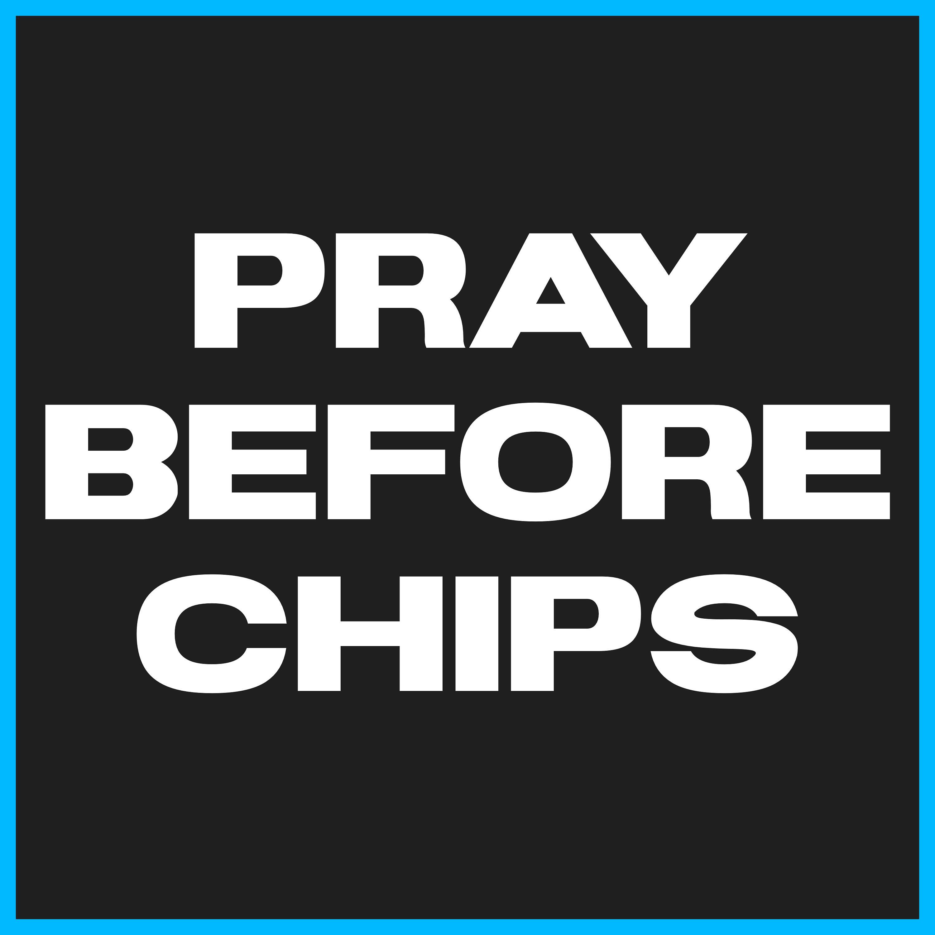 Pray Before Chips