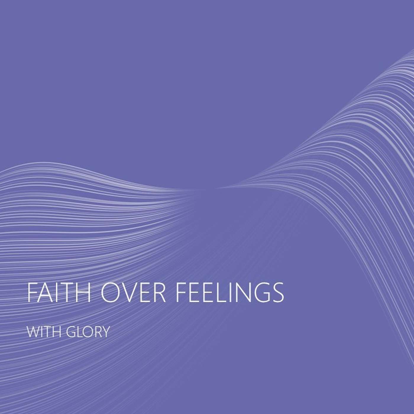 Faith Over Feelings with Glory