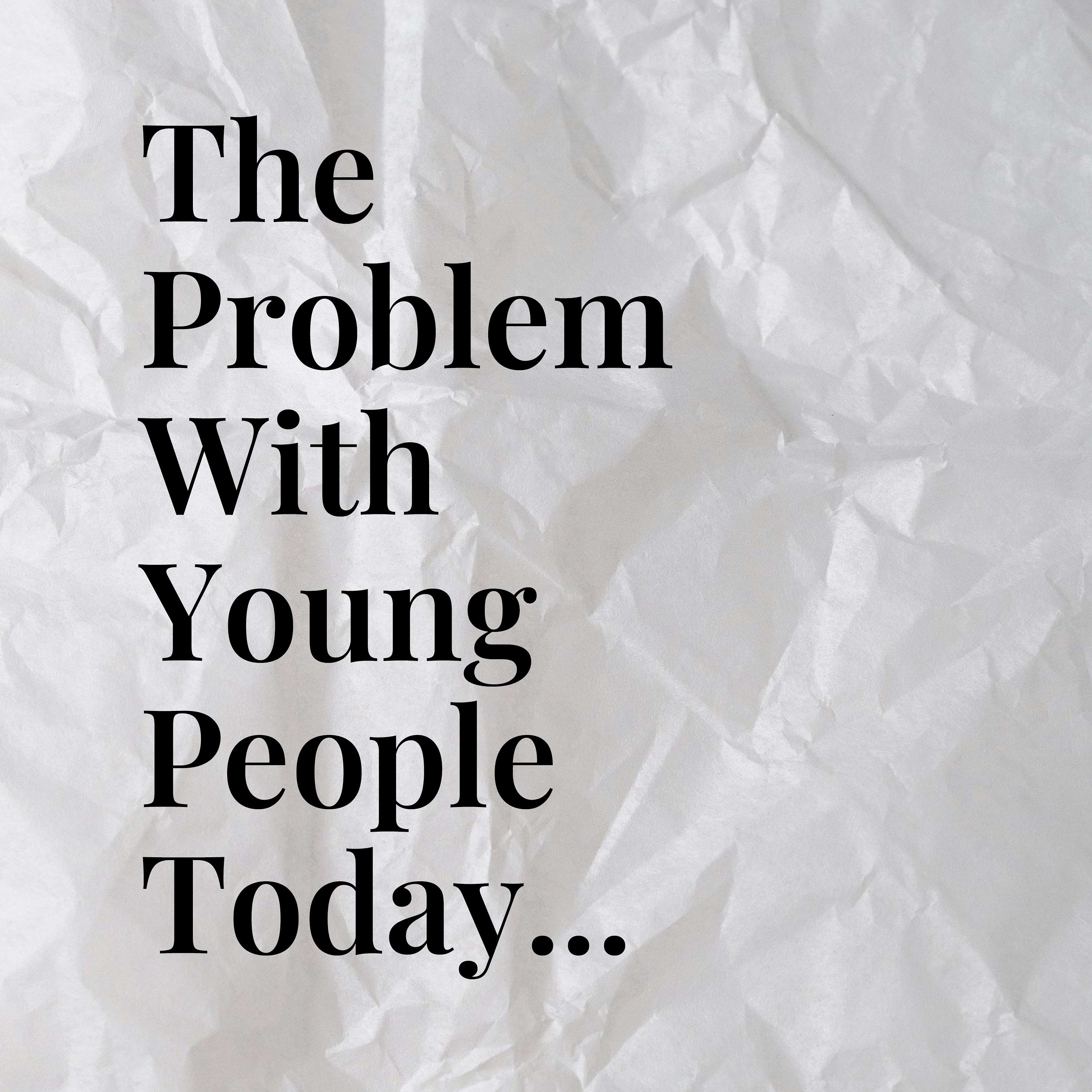 The Problem with Young People Today