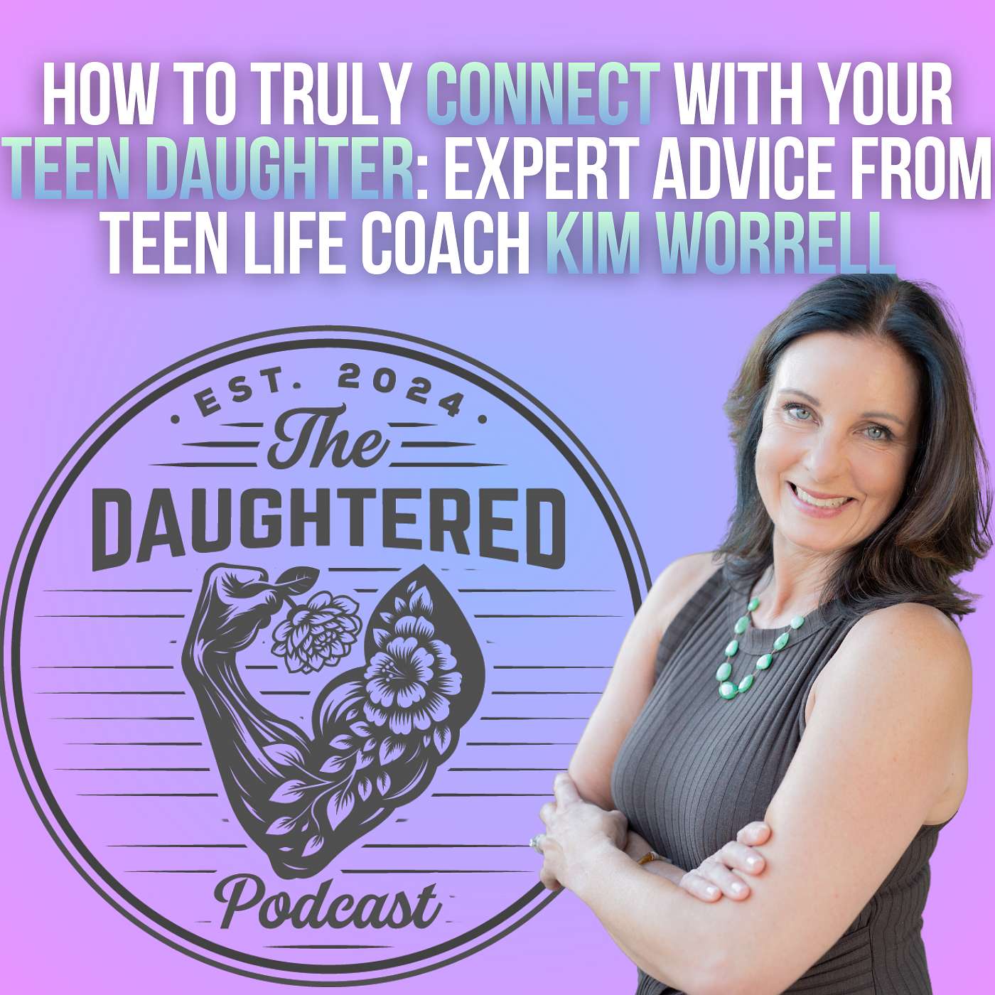 How to Truly Connect With Your Teen Daughter: Expert Advice from Teen Life Coach Kim Worrell