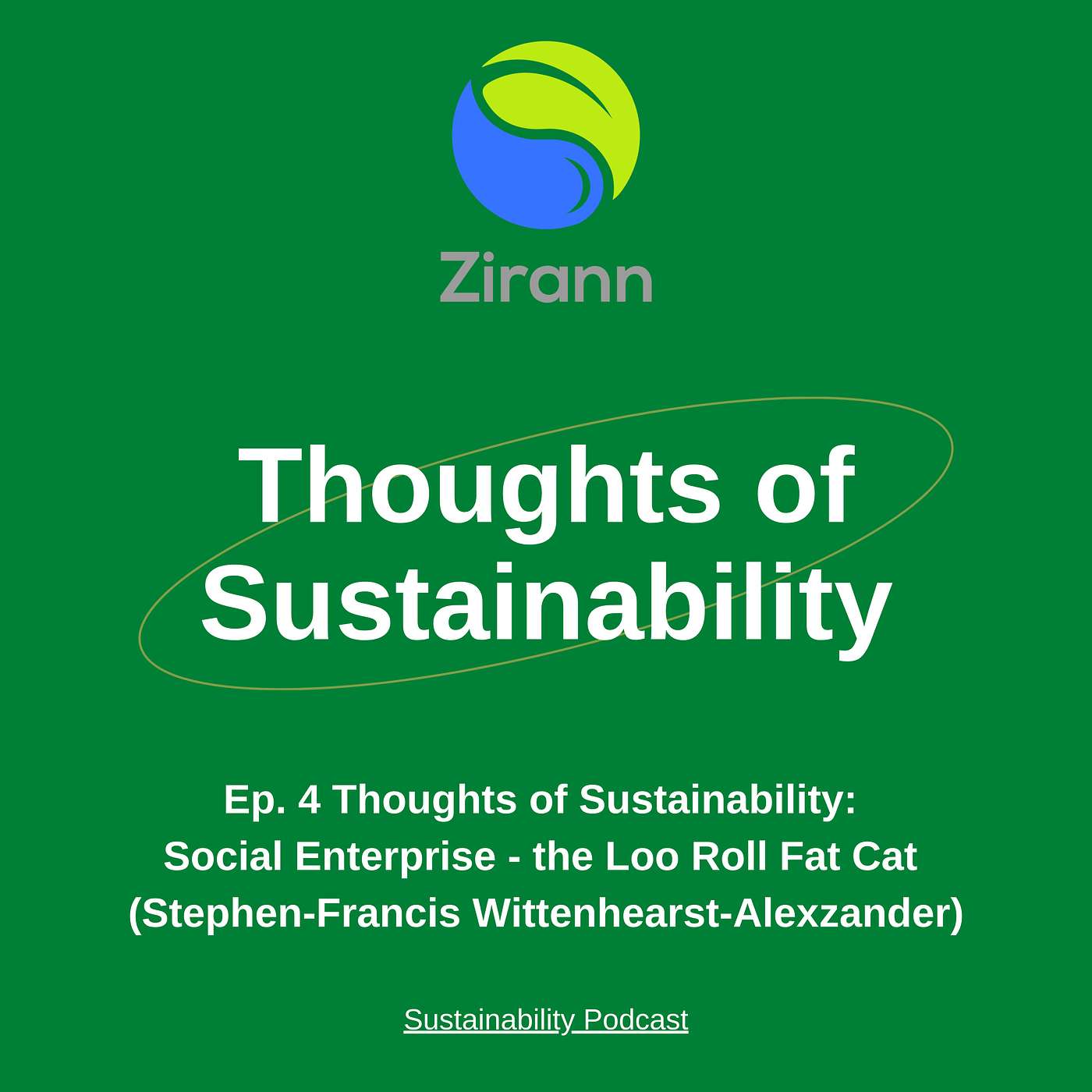 Zirann - Sustainability Podcasts - Thoughts of Sustainability: Social Enterprise - the Loo Roll Fat Cat (Stephen-Francis Wittenhearst-Alexzander)