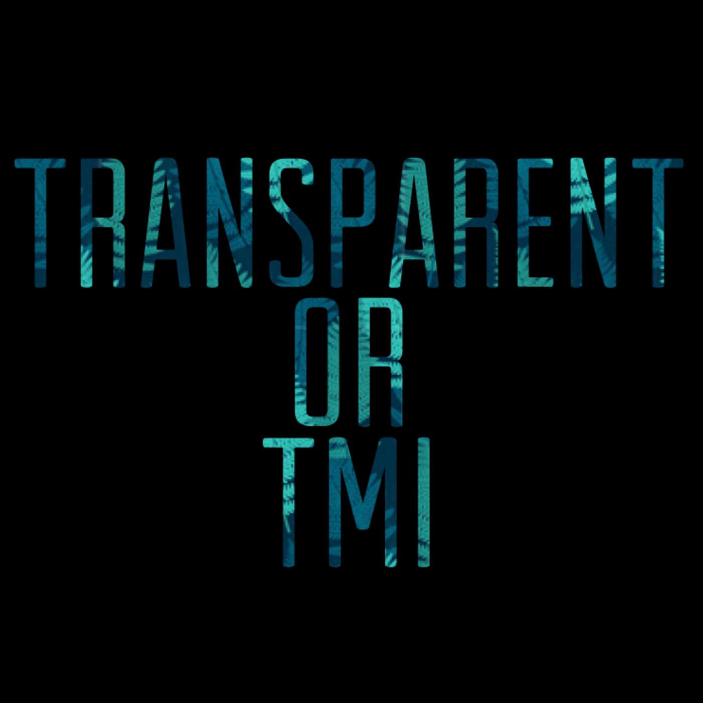 Transparent or TMI