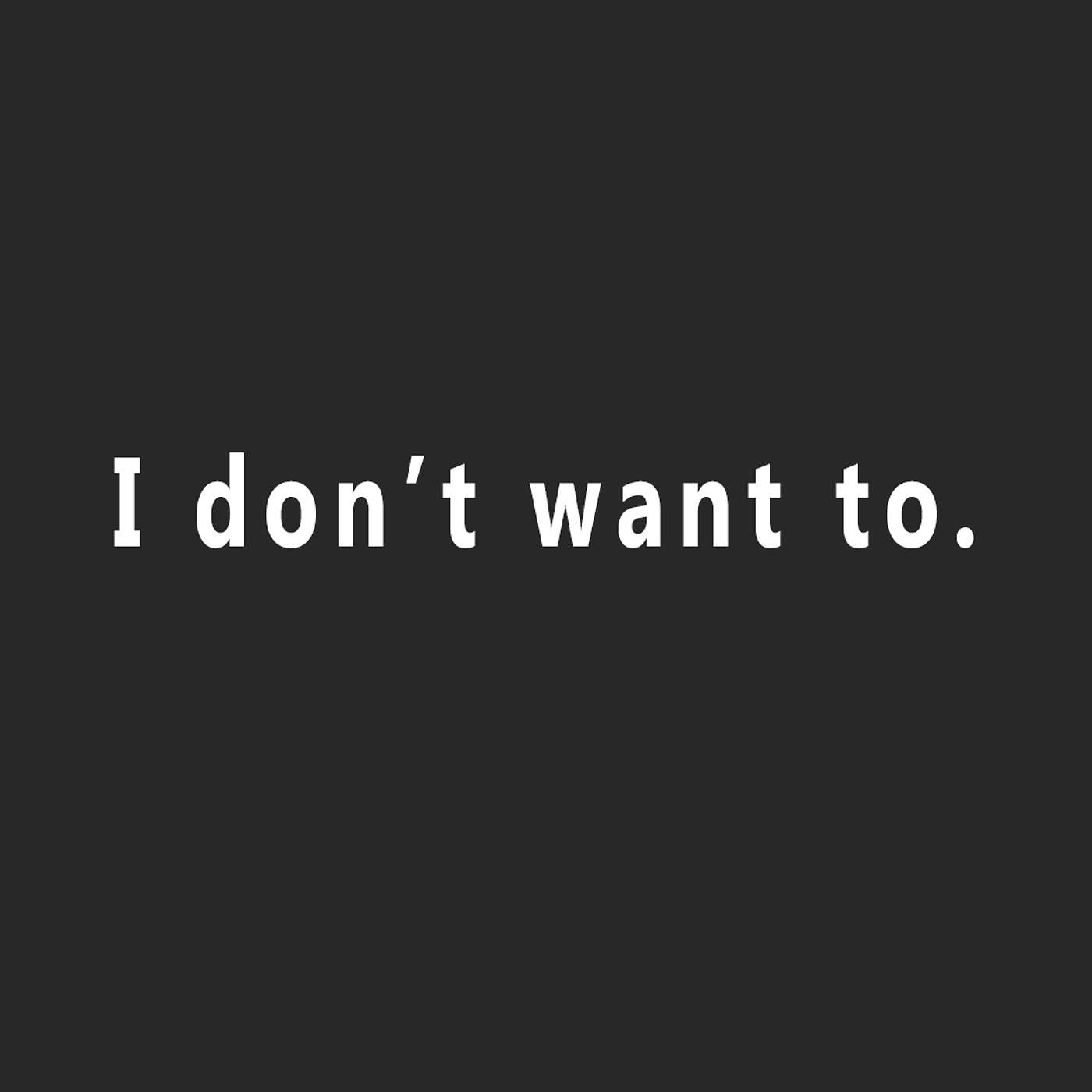 Episode 2188 - I want to. Because I don't want to.