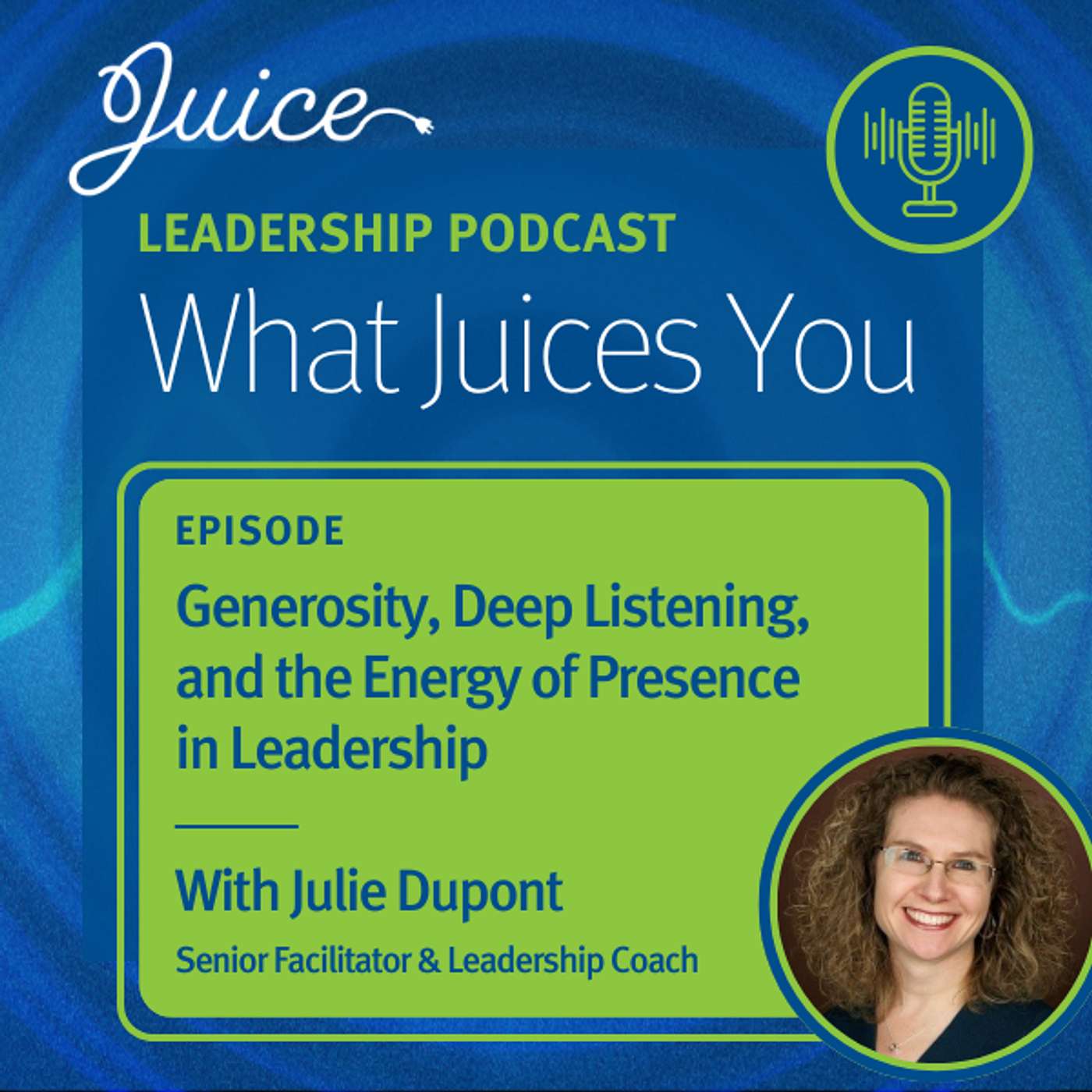 What Juices You with Julie Dupont | Generosity, Deep Listening, and the Energy of Presence in Leadership