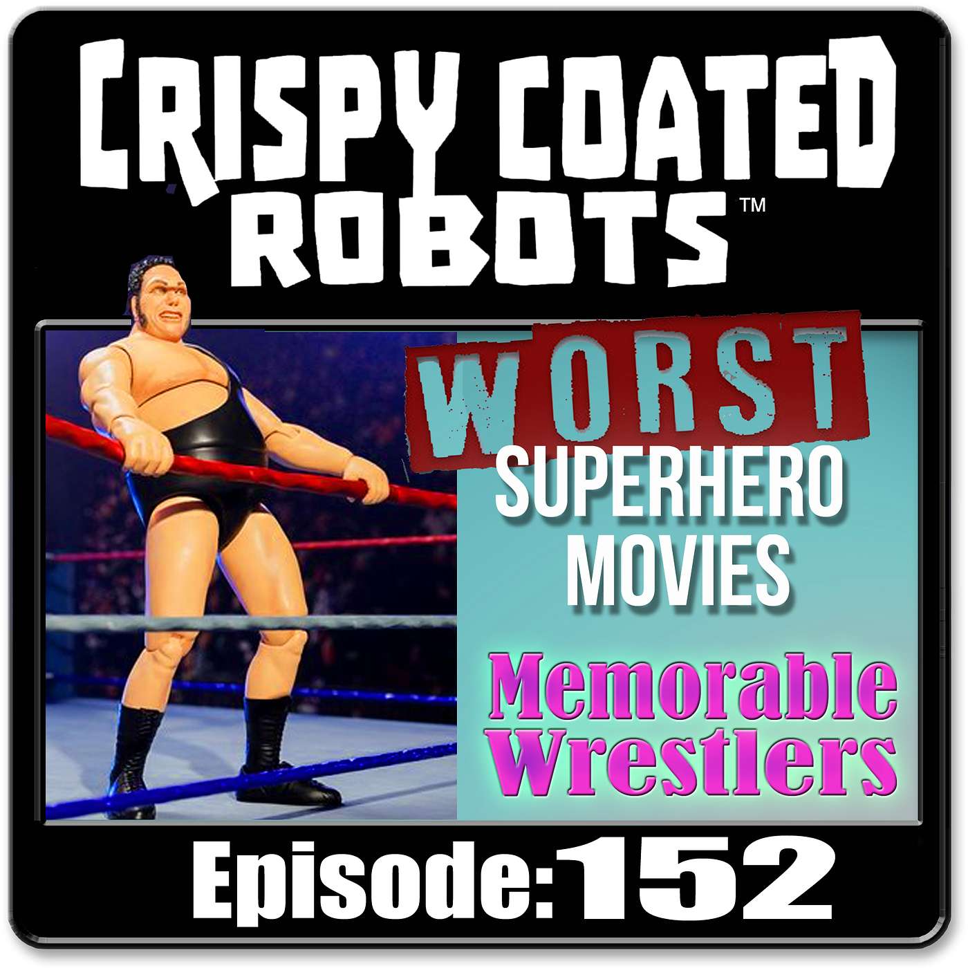 CRISPY COATED ROBOTS #152 - Worst Superhero Movies and Most Memorable Wrestlers episode artwork