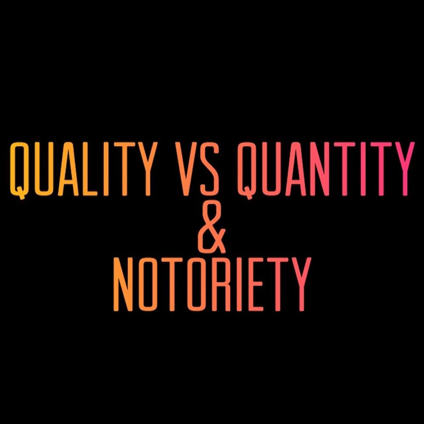 Quality vs Quantity & Notoriety