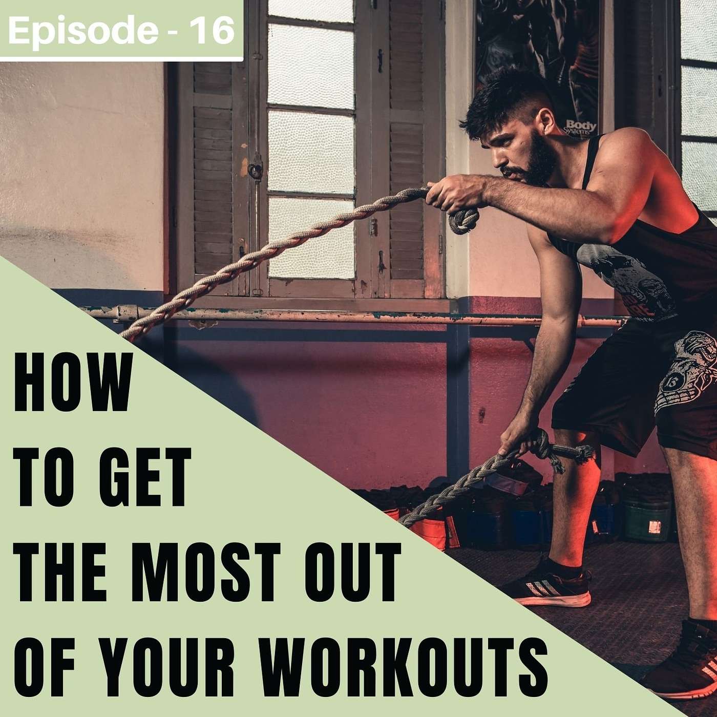 #16. How To Get The Most Out Of Your Workouts