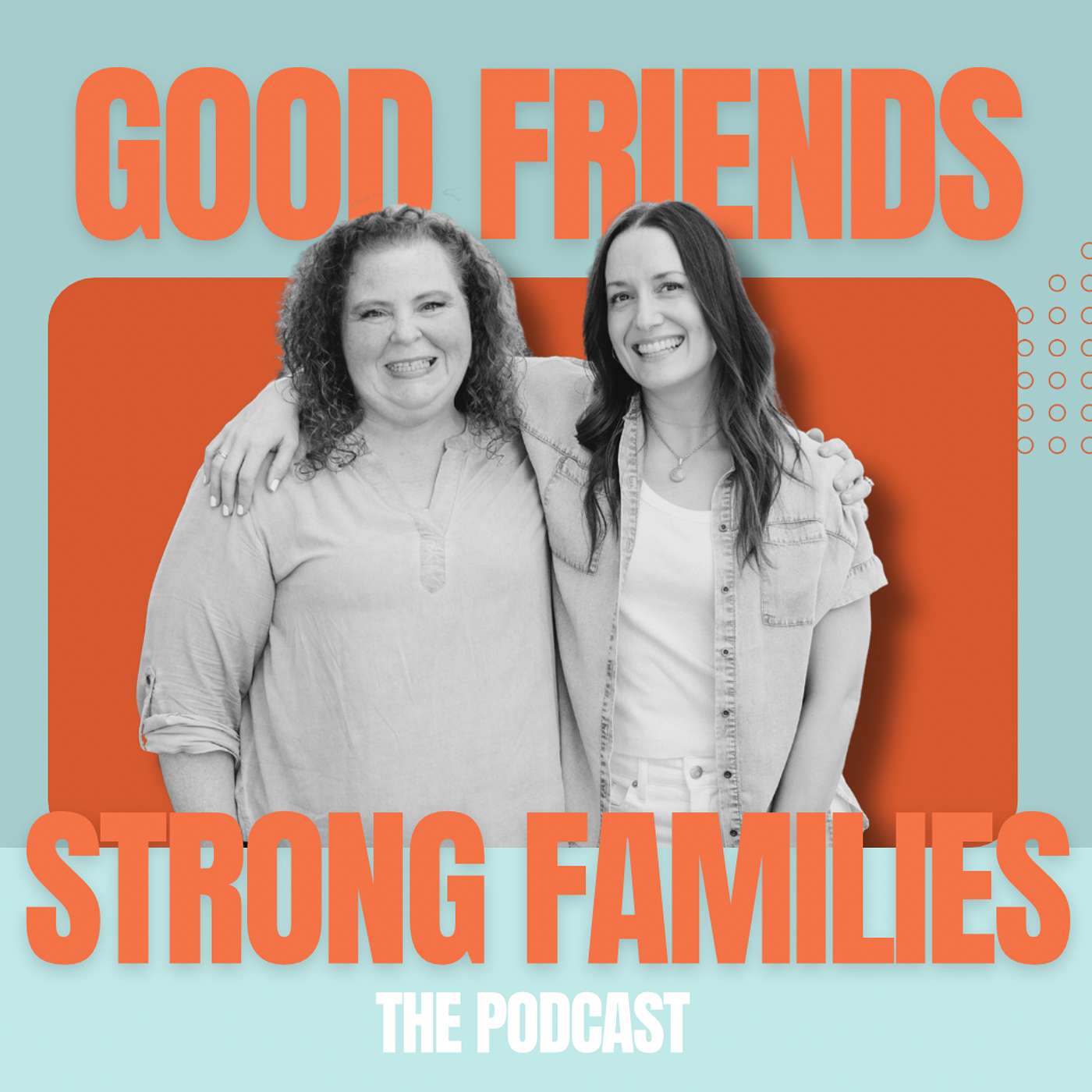 Good Friends; Strong Families The Podcast