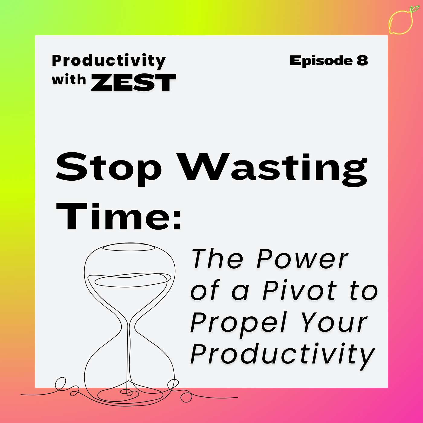 8 | Stop Wasting Time: The Power of a Pivot to Propel Your Productivity episode artwork