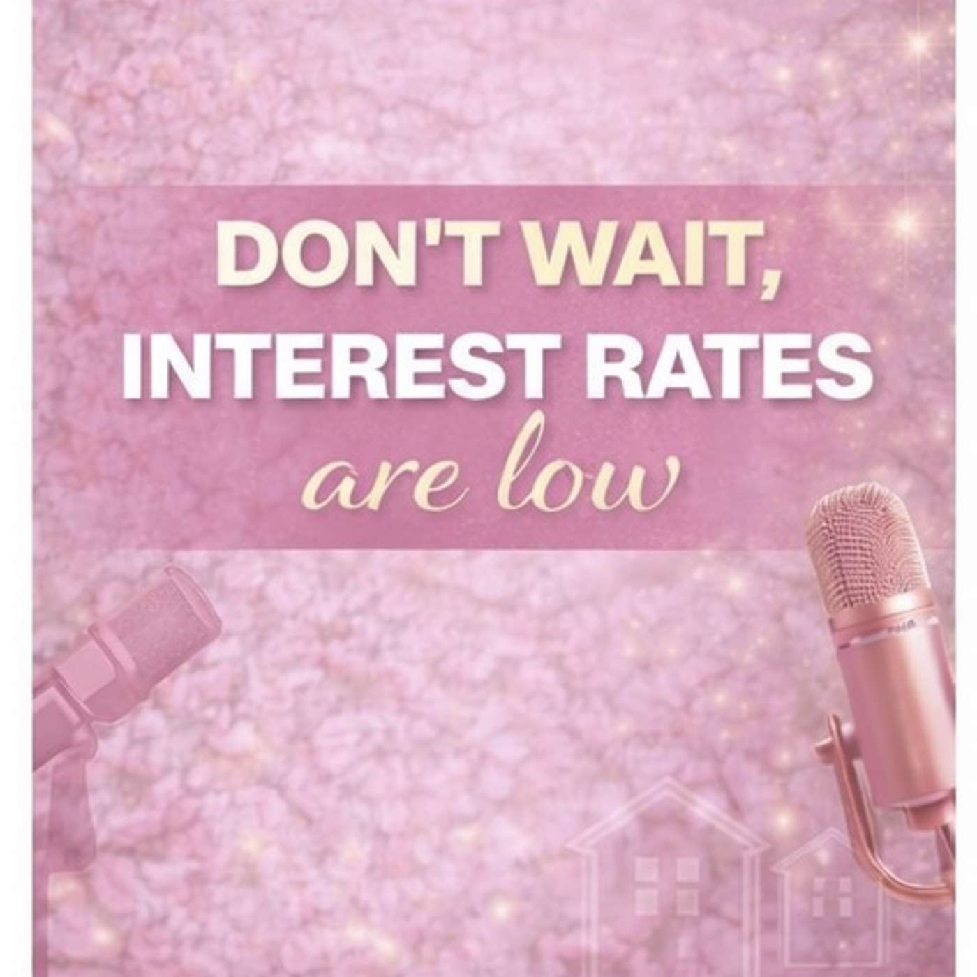 Don’t wait. Interest rates are Low episode artwork