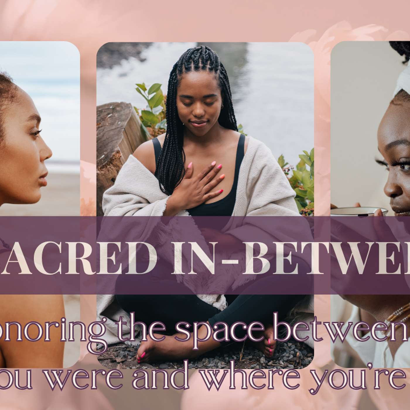 Sacred In-Between: Honoring the Space Between Where You Were and Where You're Going