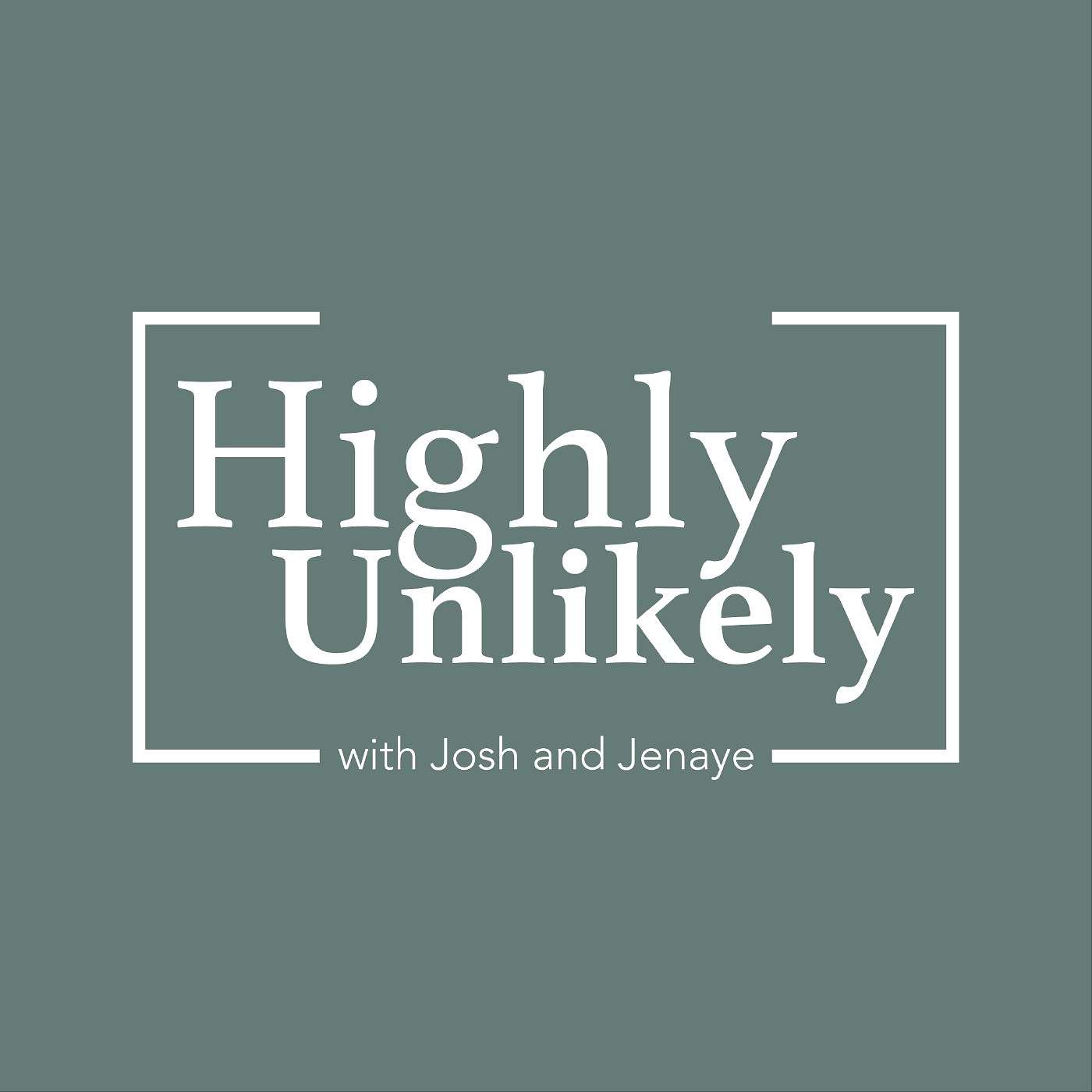 Highly Unlikely with Josh & Jenaye