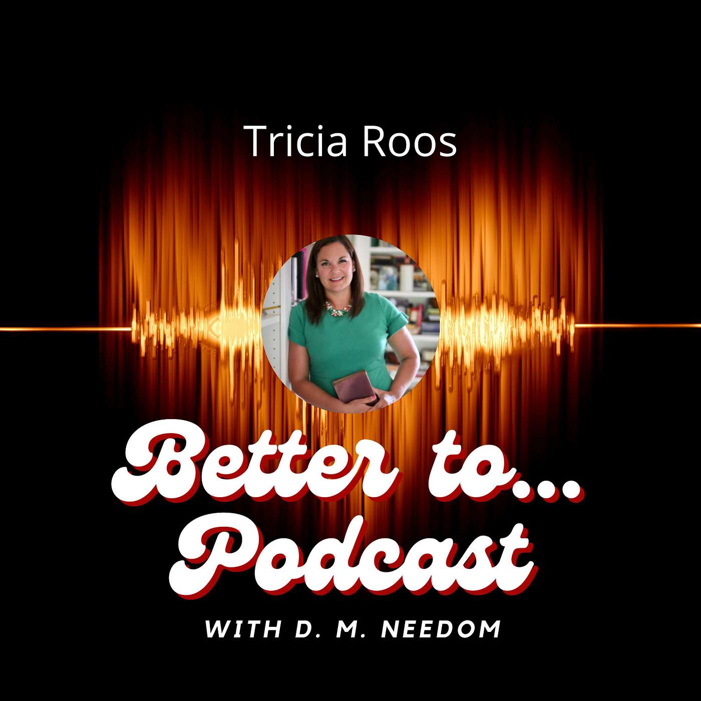 Better To... Podcast with D. M. Needom