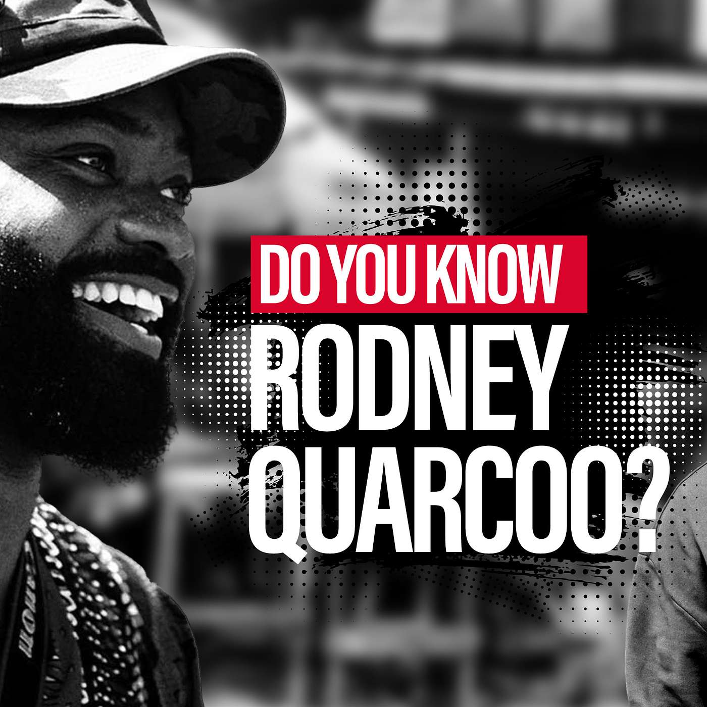 DO YOU KNOW RODNEY QUARCOO