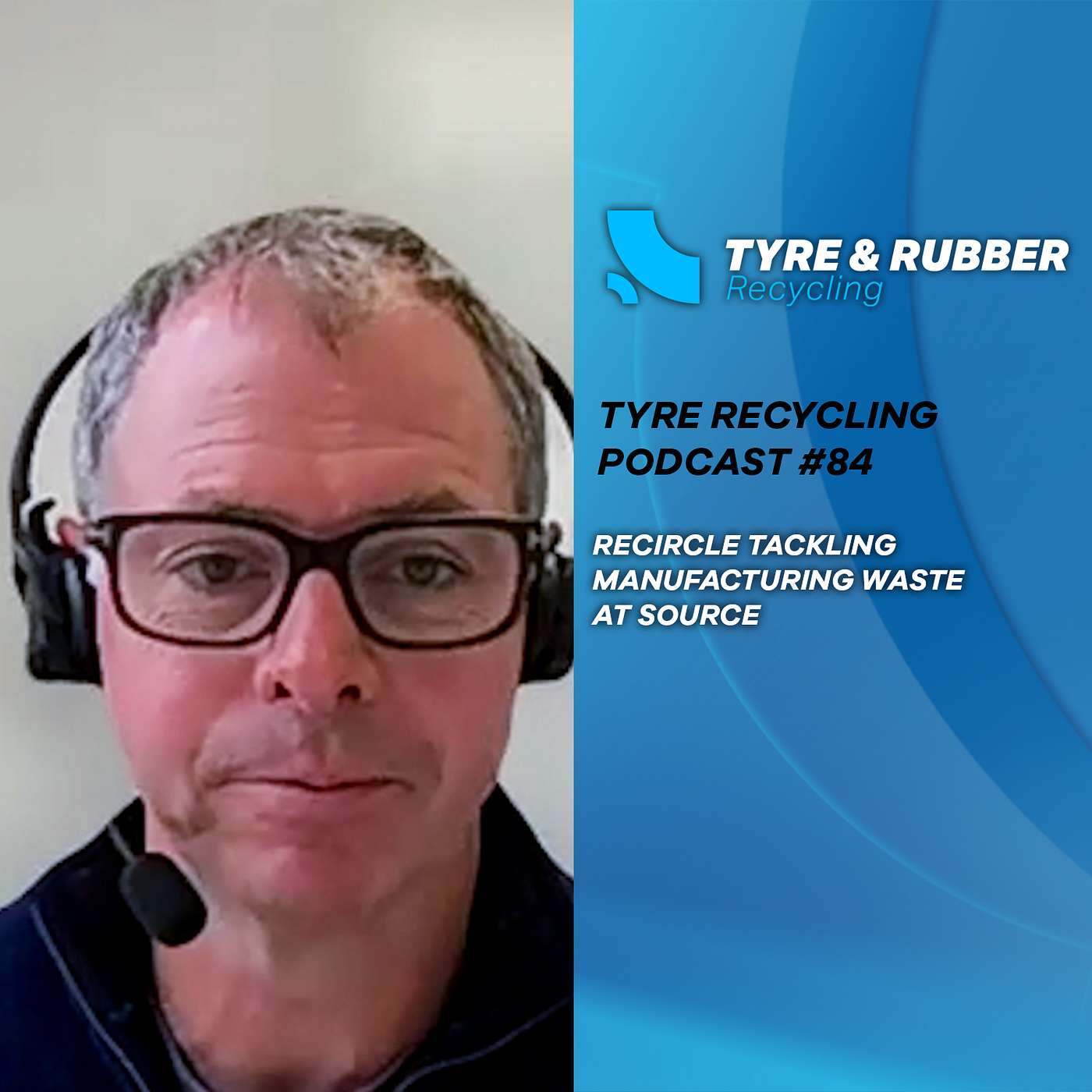 The Tyre Recycling Podcast | Episode #84 | Recircle: Tackling Manufacturing Waste at Source The Tyre Recycling Podcast | Episode #84 | Recircle: Tackling Manufacturing Waste at Source