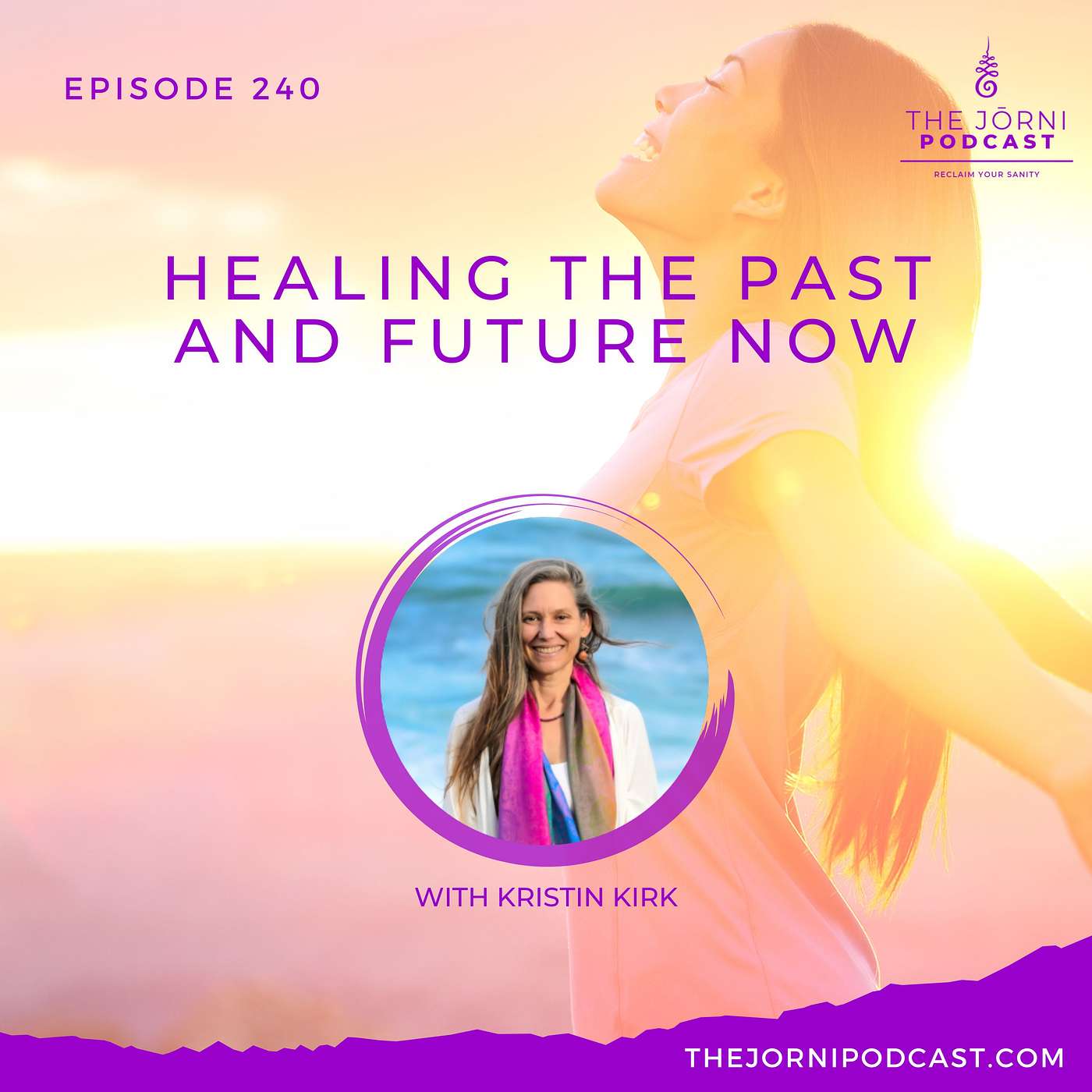 Episode 240 - Healing The Past and Future Now with Kristin Kirk