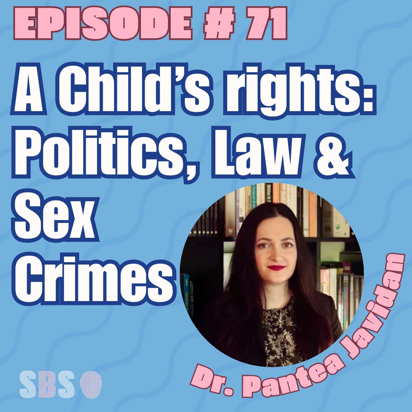 #71. A Child’s Rights:  Politics,  Law &  Sex Crimes - Dr. Pantea Javidan