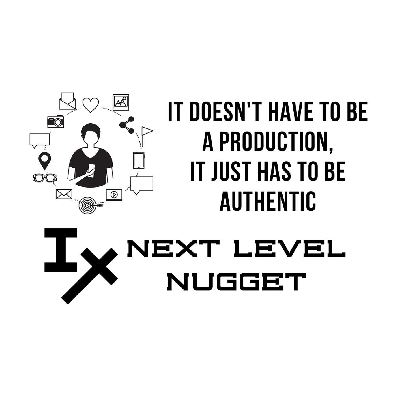 Next Level Nugget: It Doesn’t Have to Be a Production, It Just Has to Be Authentic
