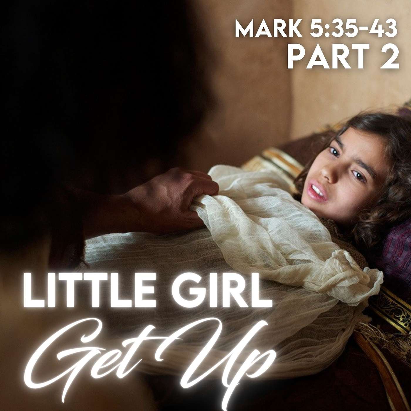 Little Girl, Get Up, Part 2; Mark 5:35-43