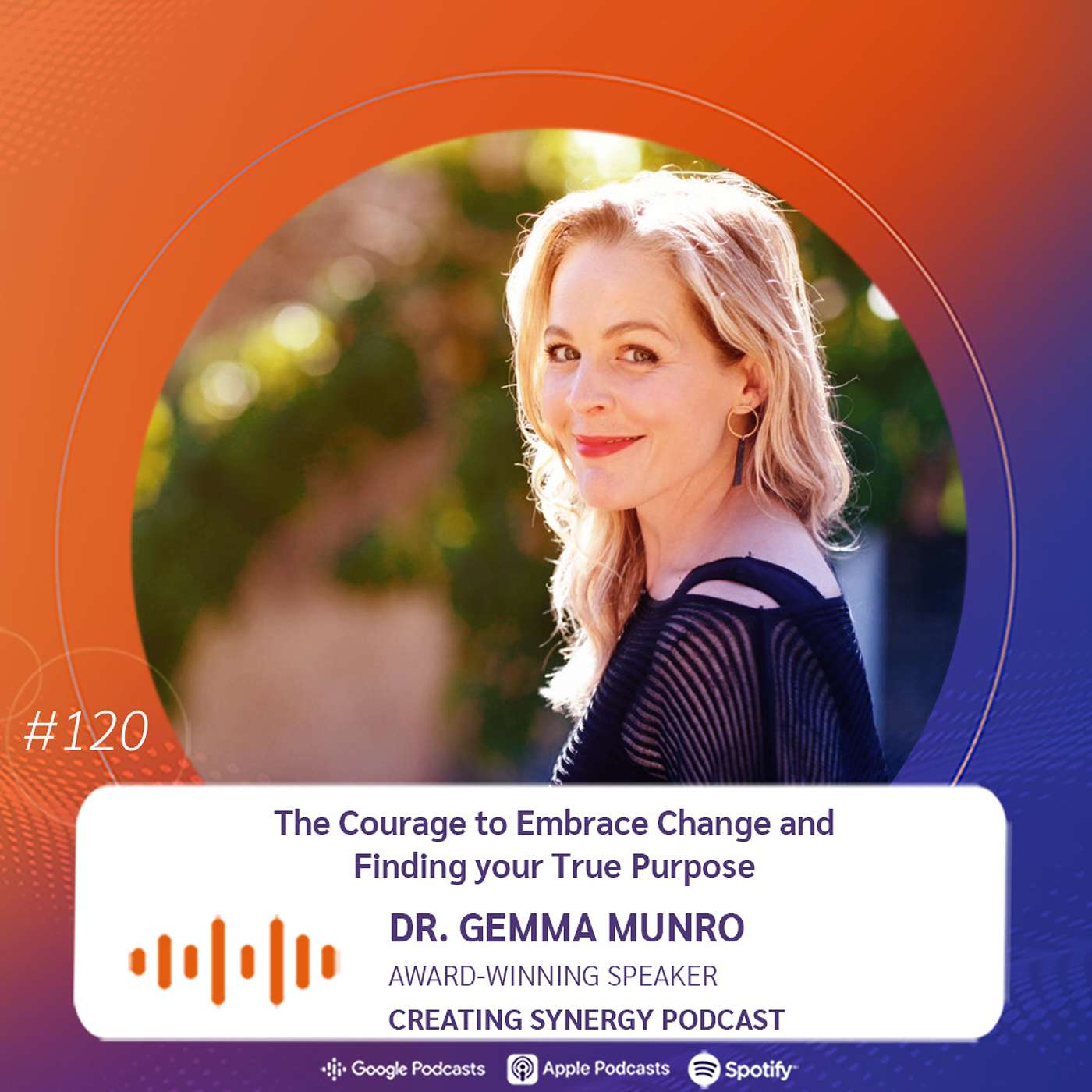 #120 Dr. Gemma Munro, Award-winning speaker on the Courage to Embrace Change and Finding your True Purpose