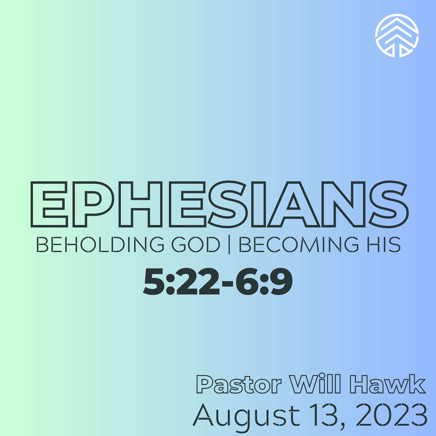 Ephesians: Beholding God, Becoming His | Ephesians 5:22-6:9 | Pastor Will Hawk | August 13, 2023.