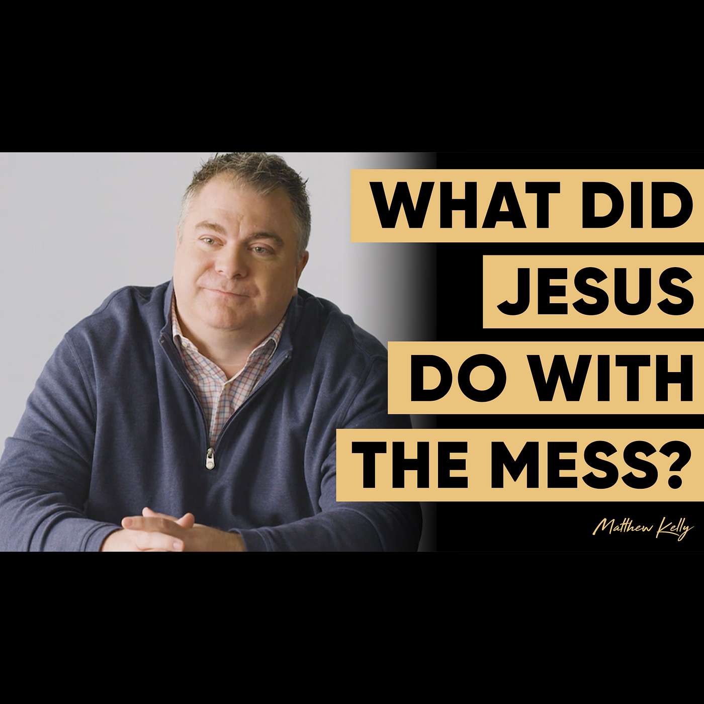 What Did Jesus Do With The Mess? - Matthew Kelly - Life is Messy Interview
