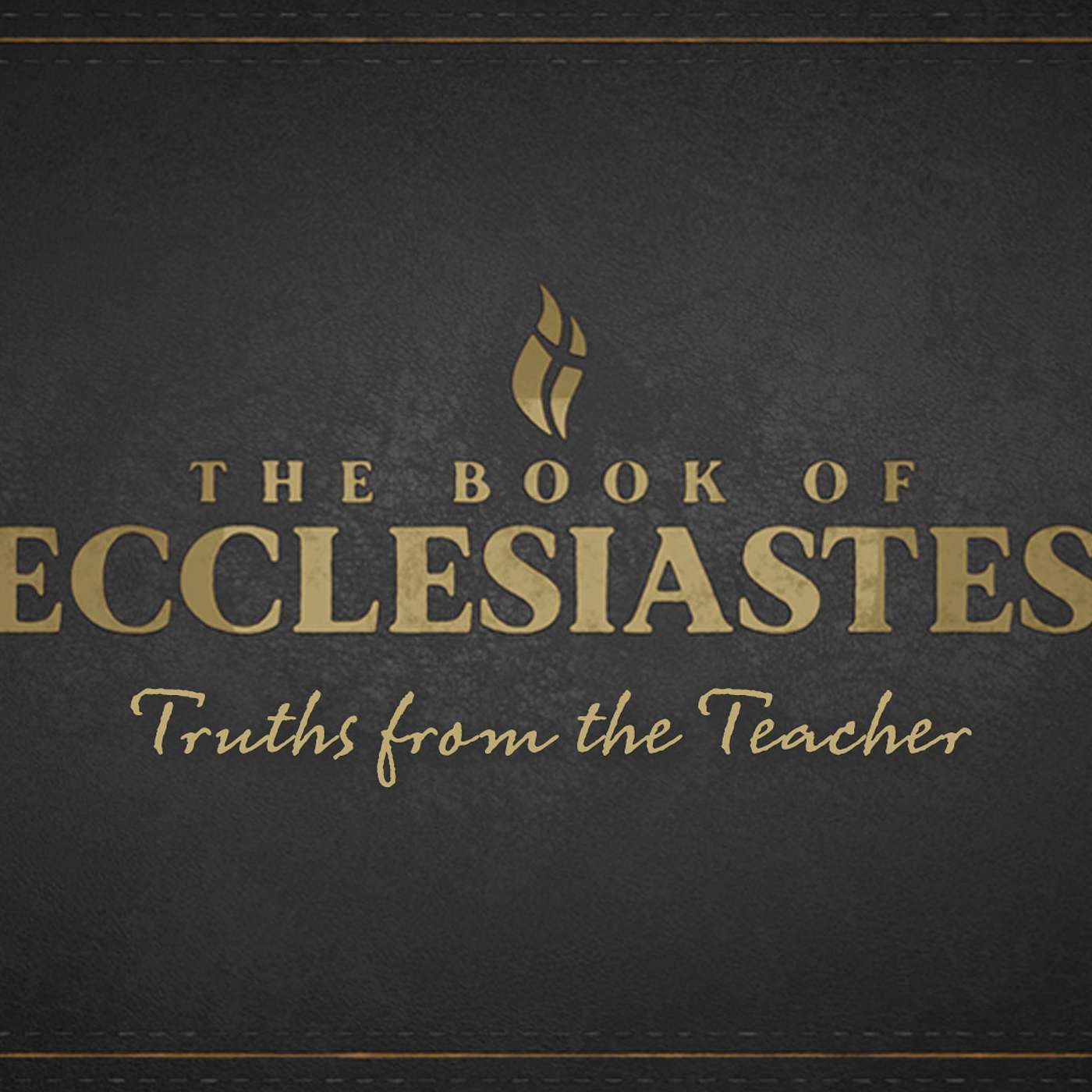 ECCLESIASTES:  Truths From the Teacher:  LIVING WELL UNDER THE SUN