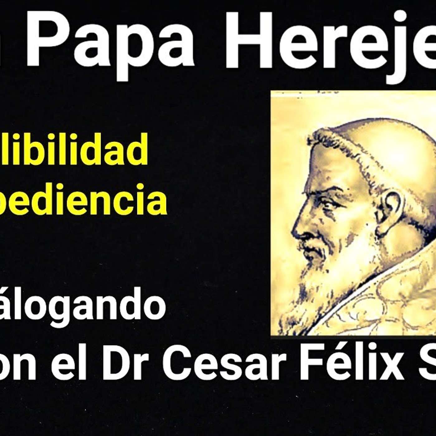 Episodio 922: ¿Un Papa HEREJE? Infalibilidad y Obediencia Diálogando con el Dr César Félix Sánchez / Luis Román