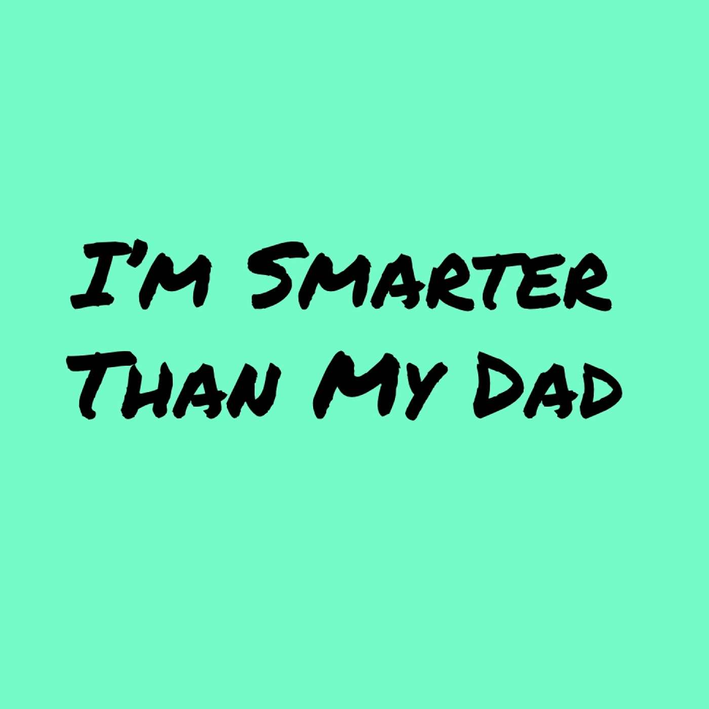 I’m Smarter Than My Dad