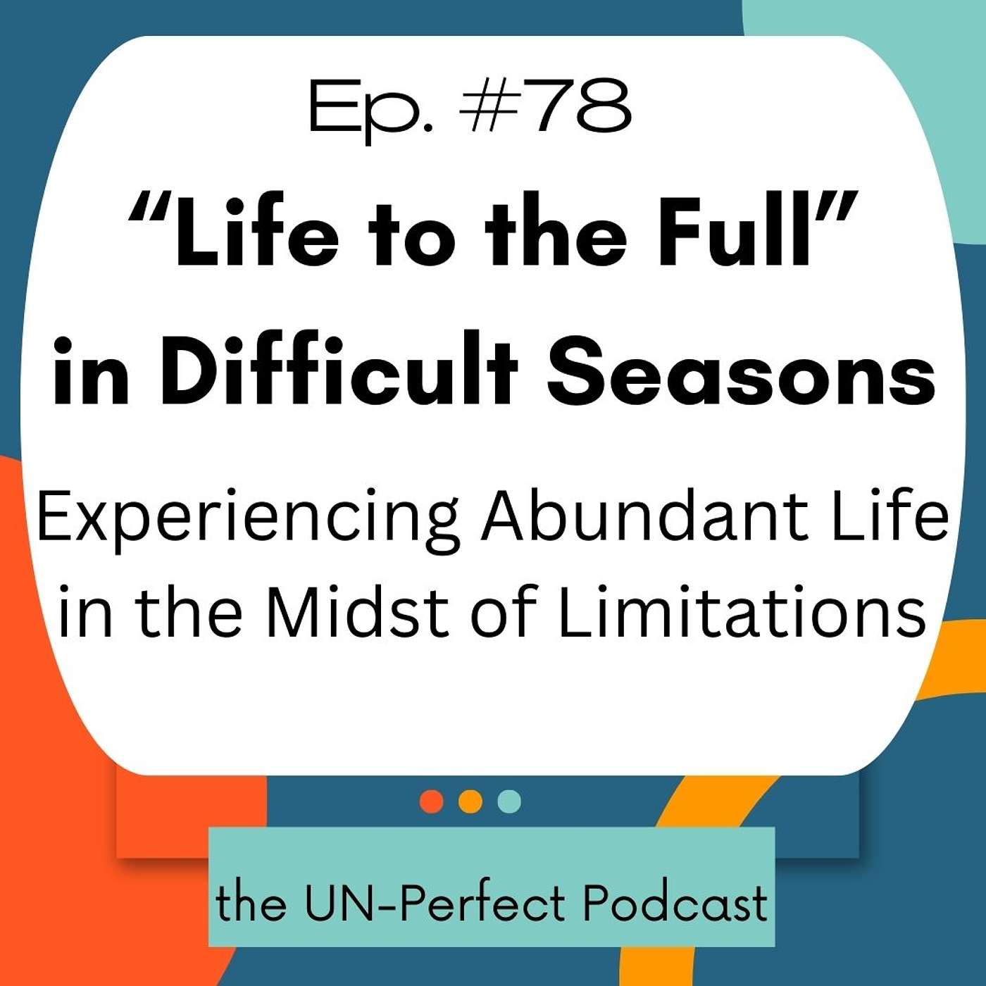 Life to the Full in Difficult Seasons: Experiencing Abundant Life in the Midst of Limitations