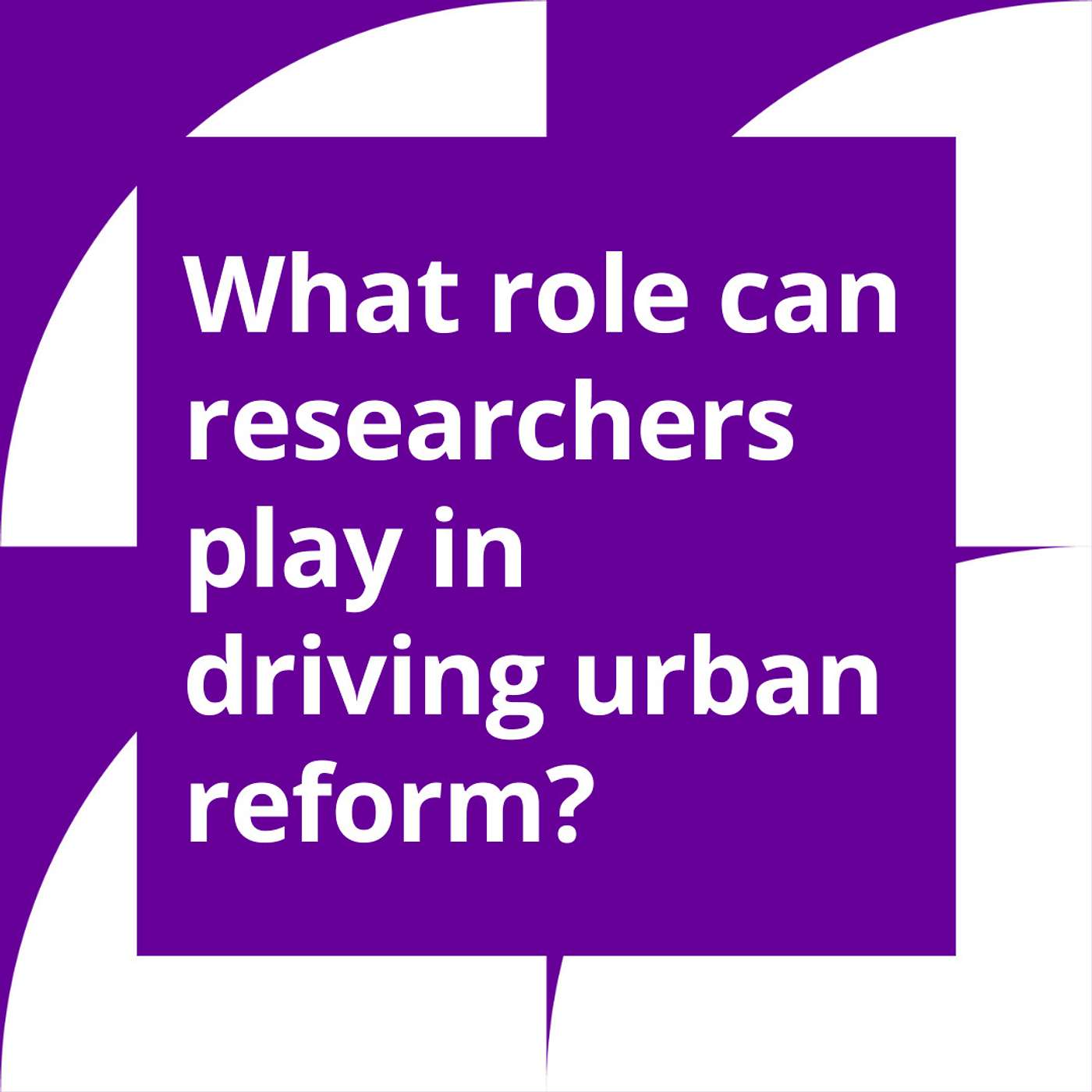 What role can researchers play in driving urban reform?