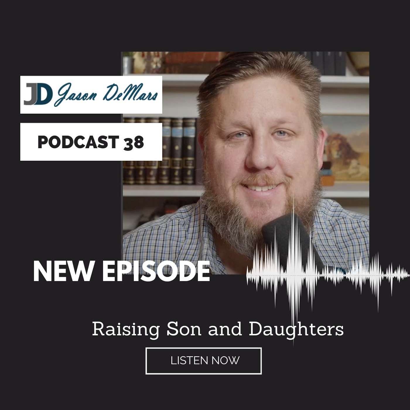 Podcast 38 - A Father's Guide to Cultivating Confidence in Daughters and Integrity in Sons