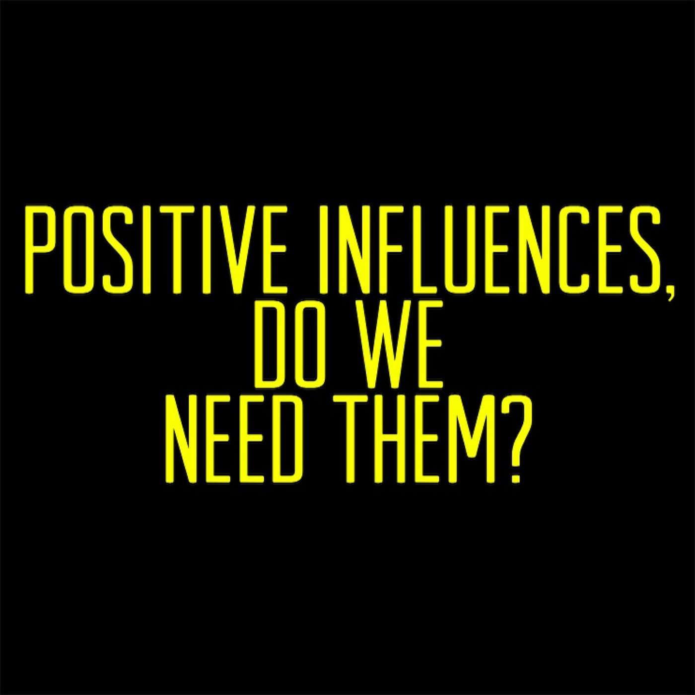 Positive Influences Do We Need Them