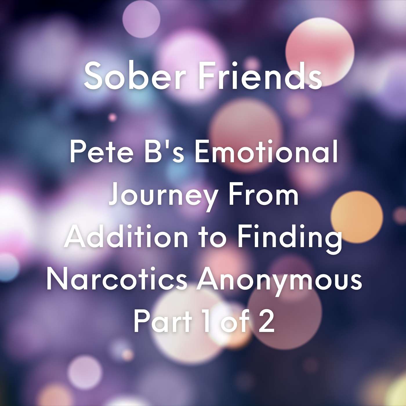 Pete B's Emotional Journey From Addition to Finding Narcotics Anonymous Part 2 of 2 episode artwork