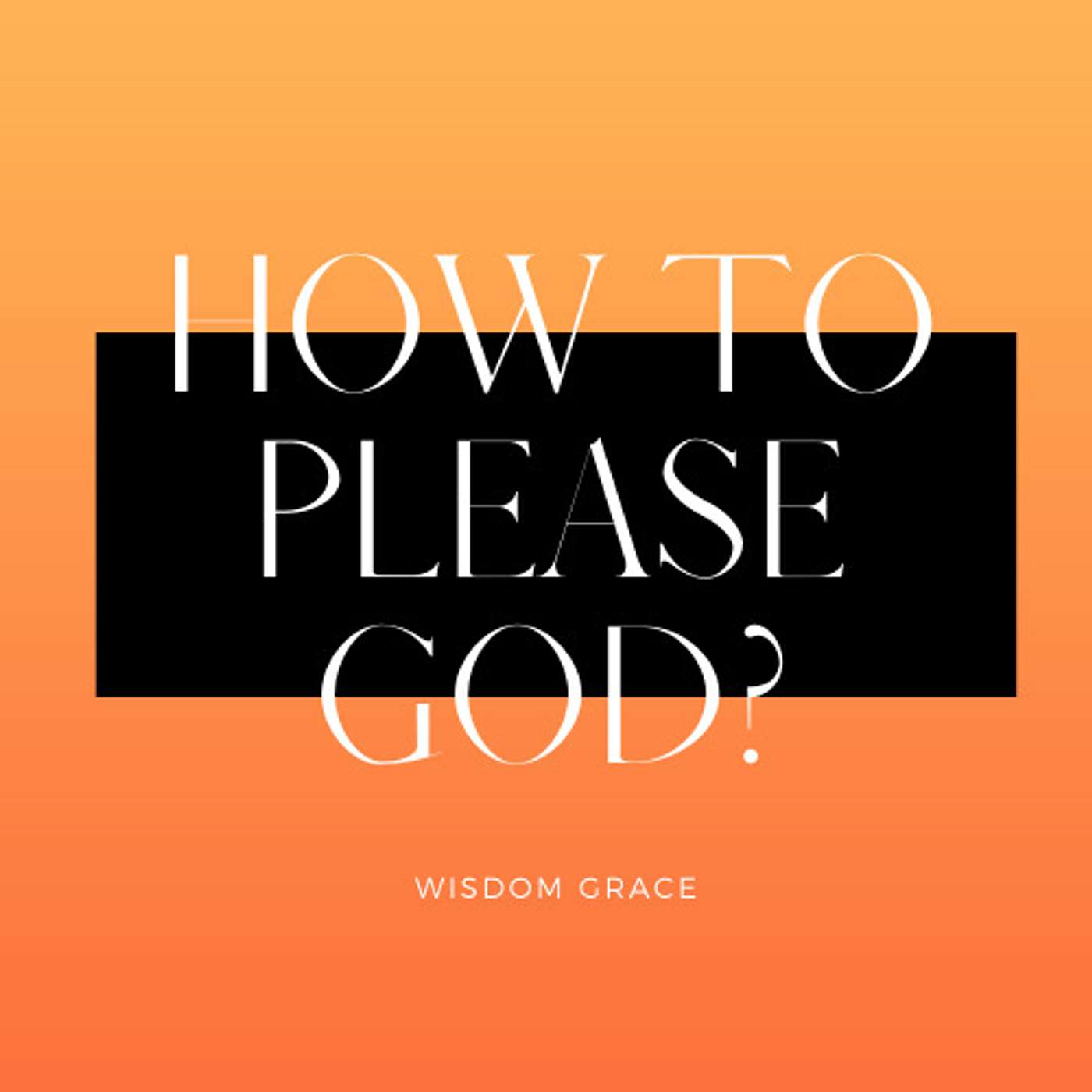 HOW TO PLEASE GOD? (PART 1)