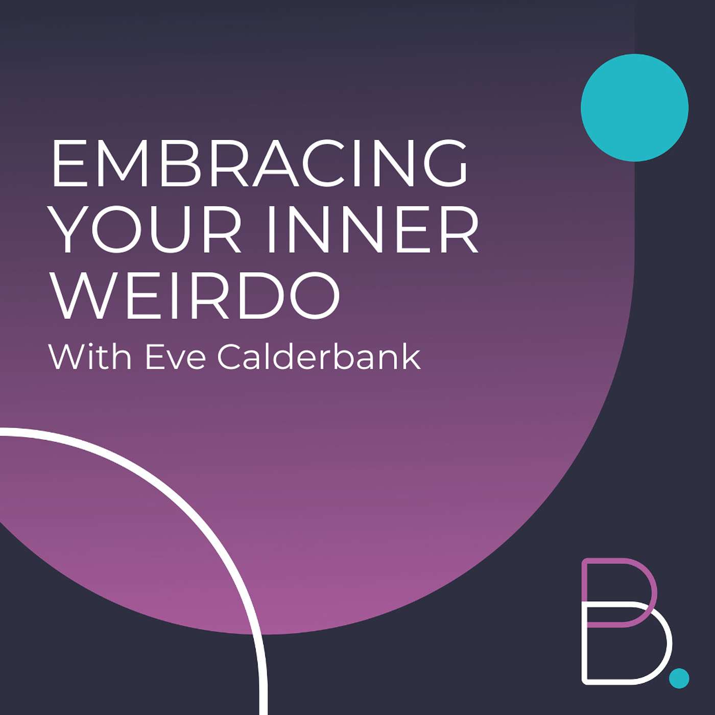 Ep 8: Embracing Your Inner Weirdo With Eve Calderbank